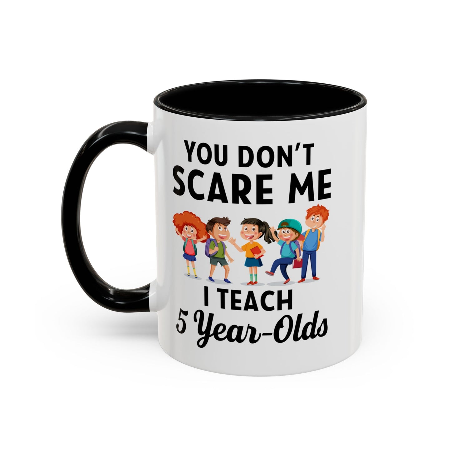 You Don't Scare Me, I Teach Five-Year-Olds! Funny Coffee Mug for Teachers, Elementary Teachers Coffee Mug, Teachers Gift A0019B Accent Coffee Mug (11, 15oz)