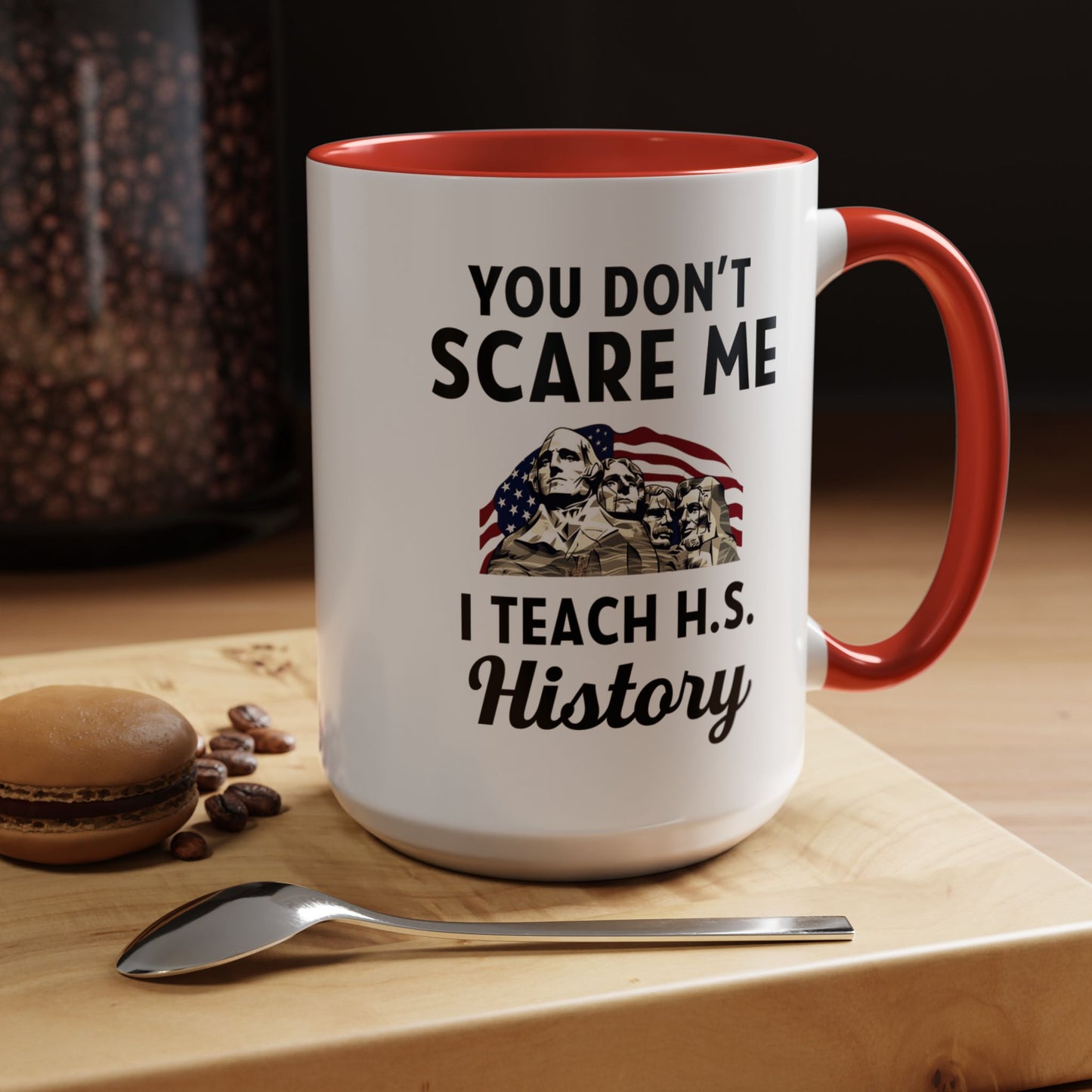 Funny History Teacher Mug Gift - You Don't Scare Me Quote Accent Coffee Mug (11, 15oz)