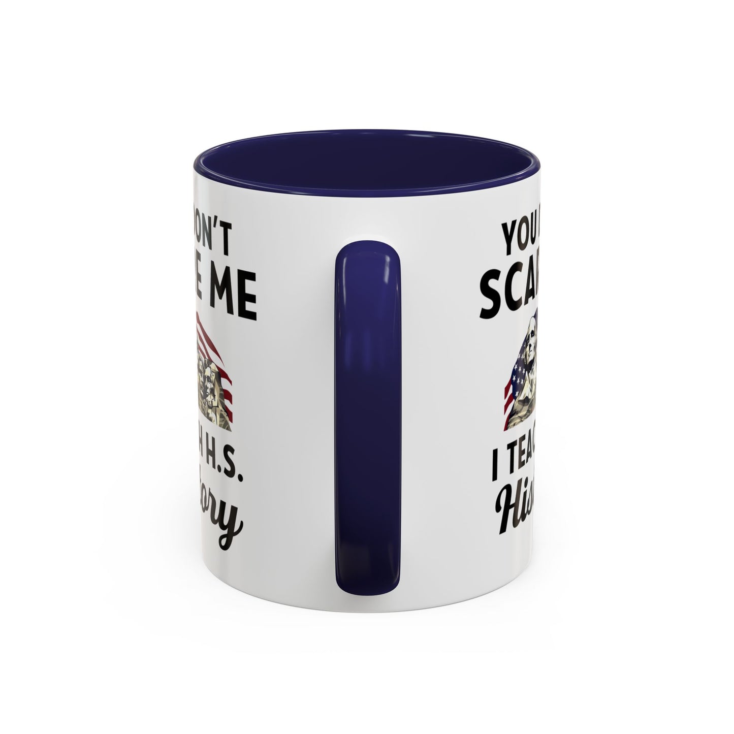 Funny History Teacher Mug Gift - You Don't Scare Me Quote Accent Coffee Mug (11, 15oz)