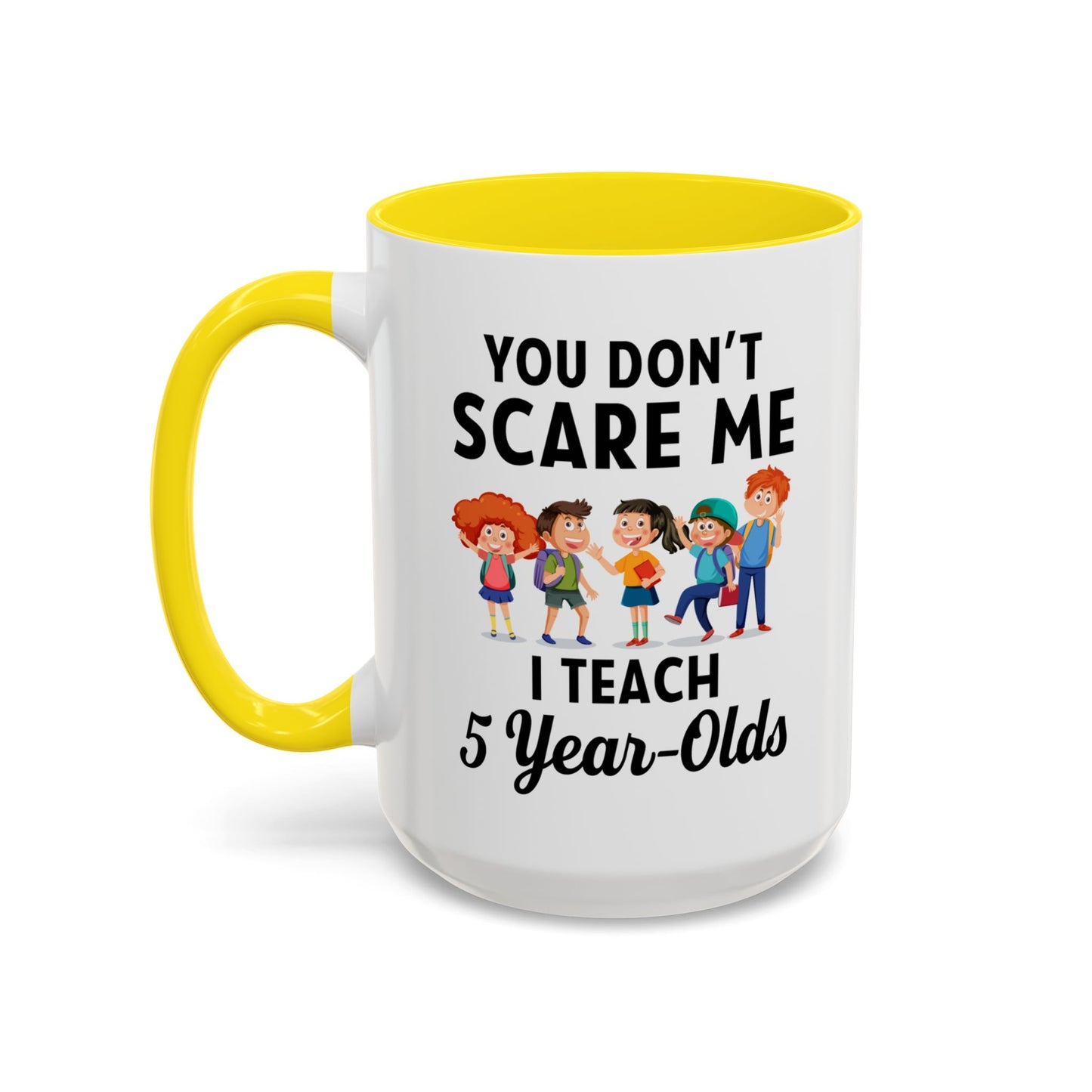 You Don't Scare Me, I Teach Five-Year-Olds! Funny Coffee Mug for Teachers, Elementary Teachers Coffee Mug, Teachers Gift A0019B Accent Coffee Mug (11, 15oz)