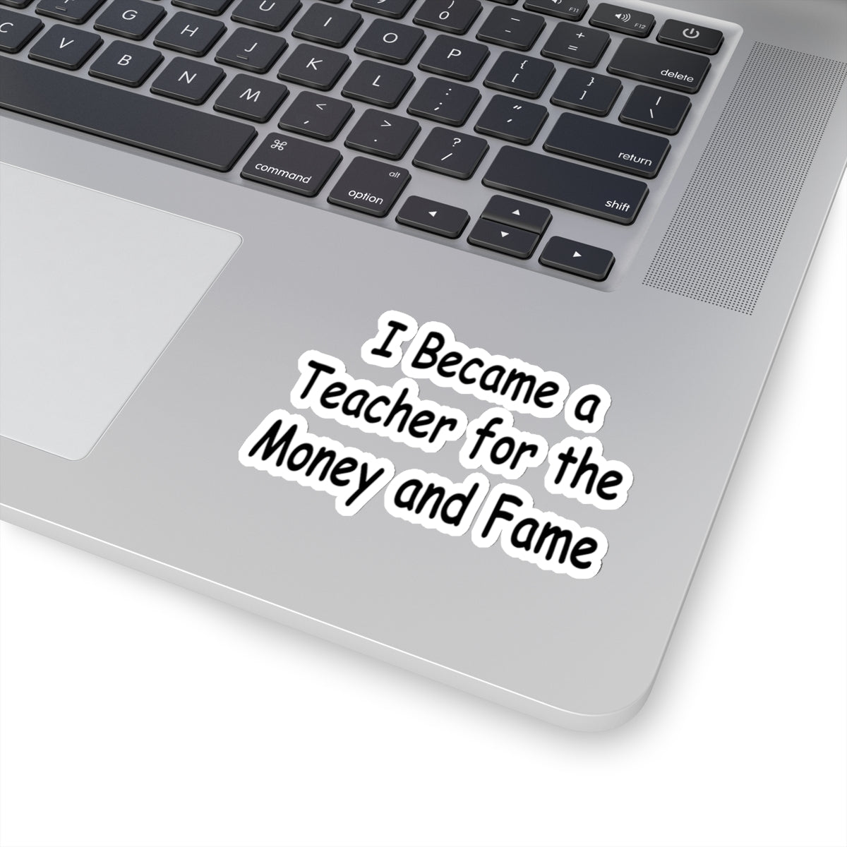 Teacher Sticker - I Became a Teacher for Fame and Money, Kiss-Cut Stickers