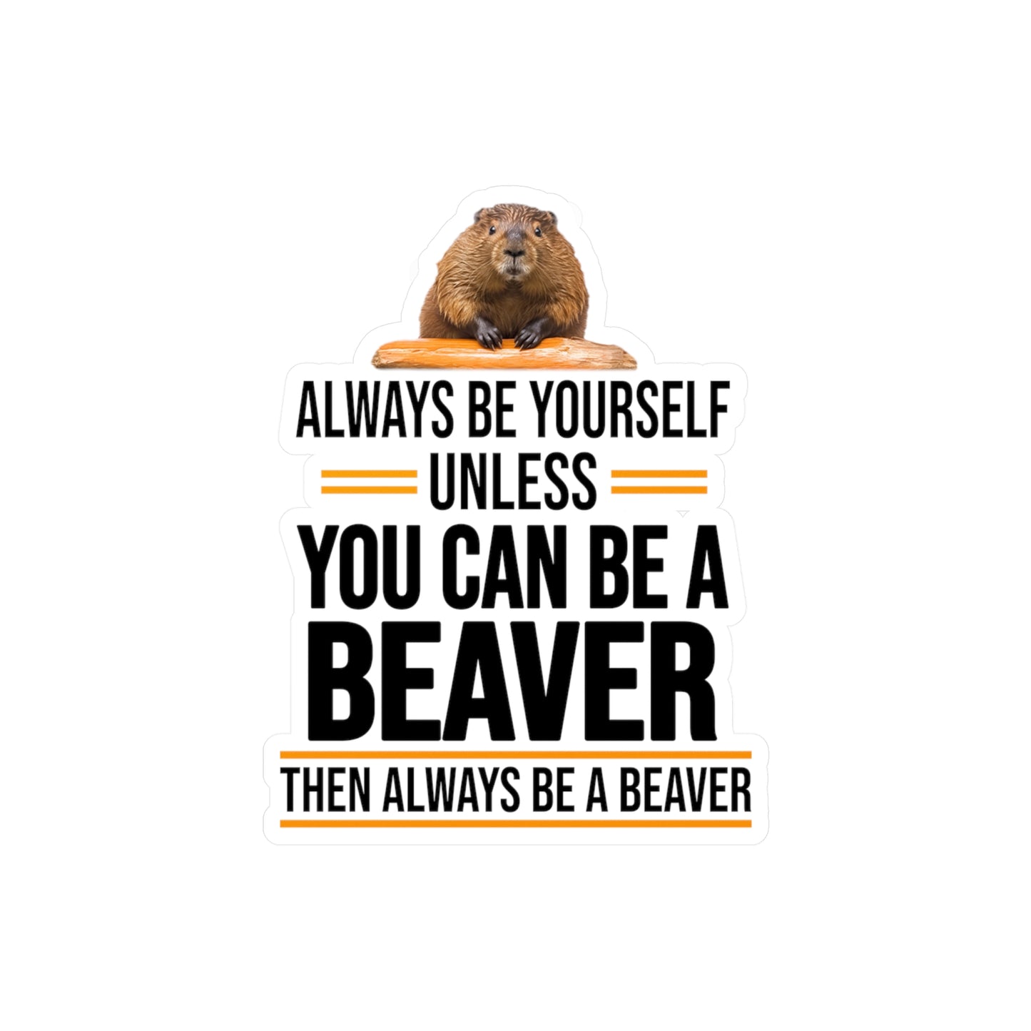 Always Be Yourself Unless You can be a Beaver Motivational Kiss-Cut Vinyl Decals