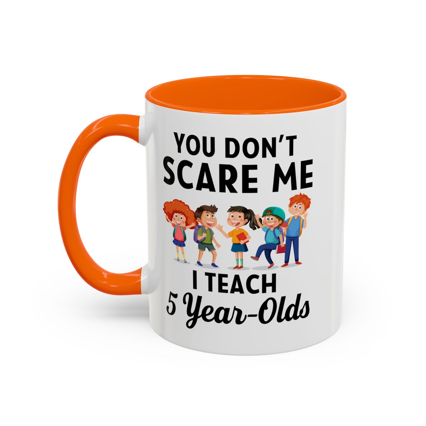 You Don't Scare Me, I Teach Five-Year-Olds! Funny Coffee Mug for Teachers, Elementary Teachers Coffee Mug, Teachers Gift A0019B Accent Coffee Mug (11, 15oz)