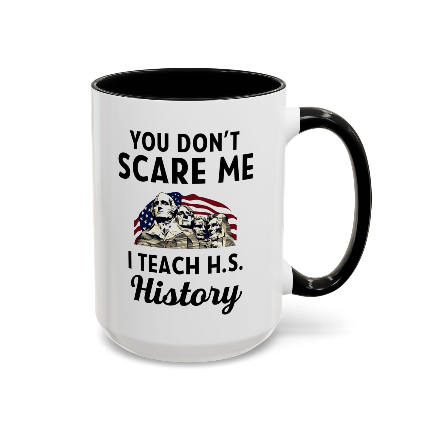 Funny History Teacher Mug Gift - You Don't Scare Me Quote Accent Coffee Mug (11, 15oz)