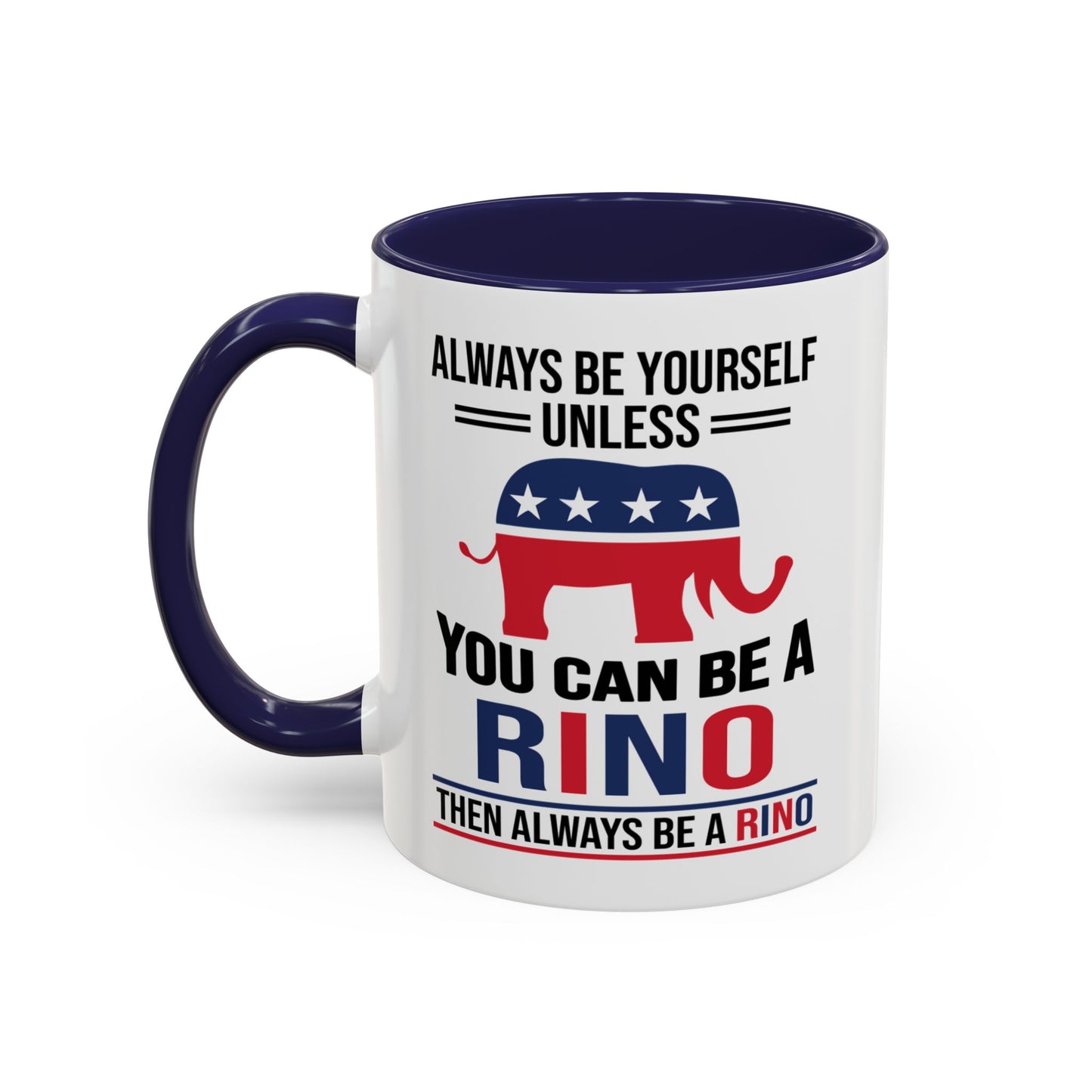 Always Be Yourself Unless You Can Be a RINO Then Always Be A RINO, Republican Coffee Mug, RINO Mug, Rino Gift, Rino Lover Gift A0027-005A Accent Coffee Mug (11, 15oz)