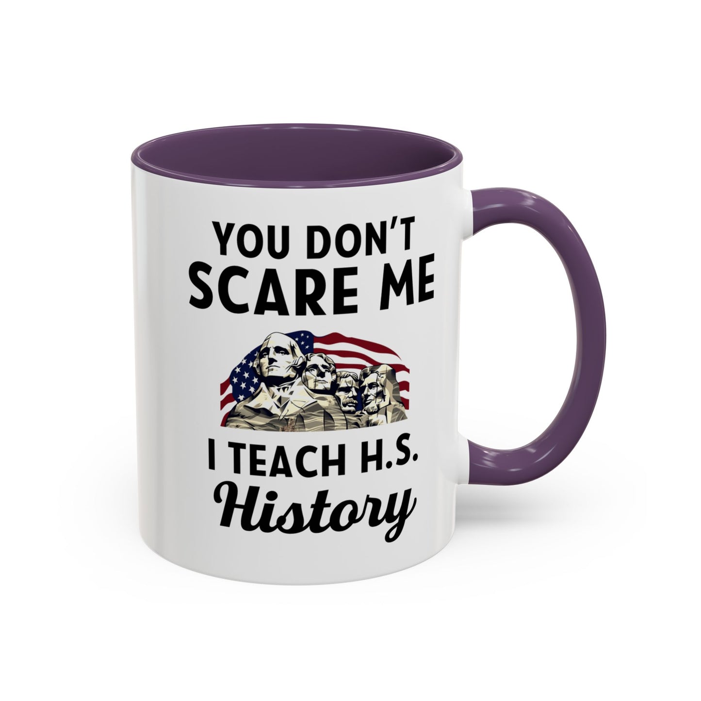 Funny History Teacher Mug Gift - You Don't Scare Me Quote Accent Coffee Mug (11, 15oz)