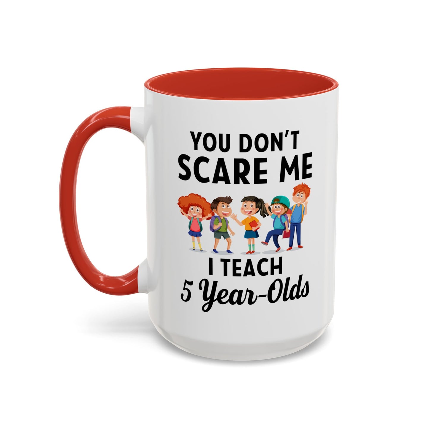 You Don't Scare Me, I Teach Five-Year-Olds! Funny Coffee Mug for Teachers, Elementary Teachers Coffee Mug, Teachers Gift A0019B Accent Coffee Mug (11, 15oz)