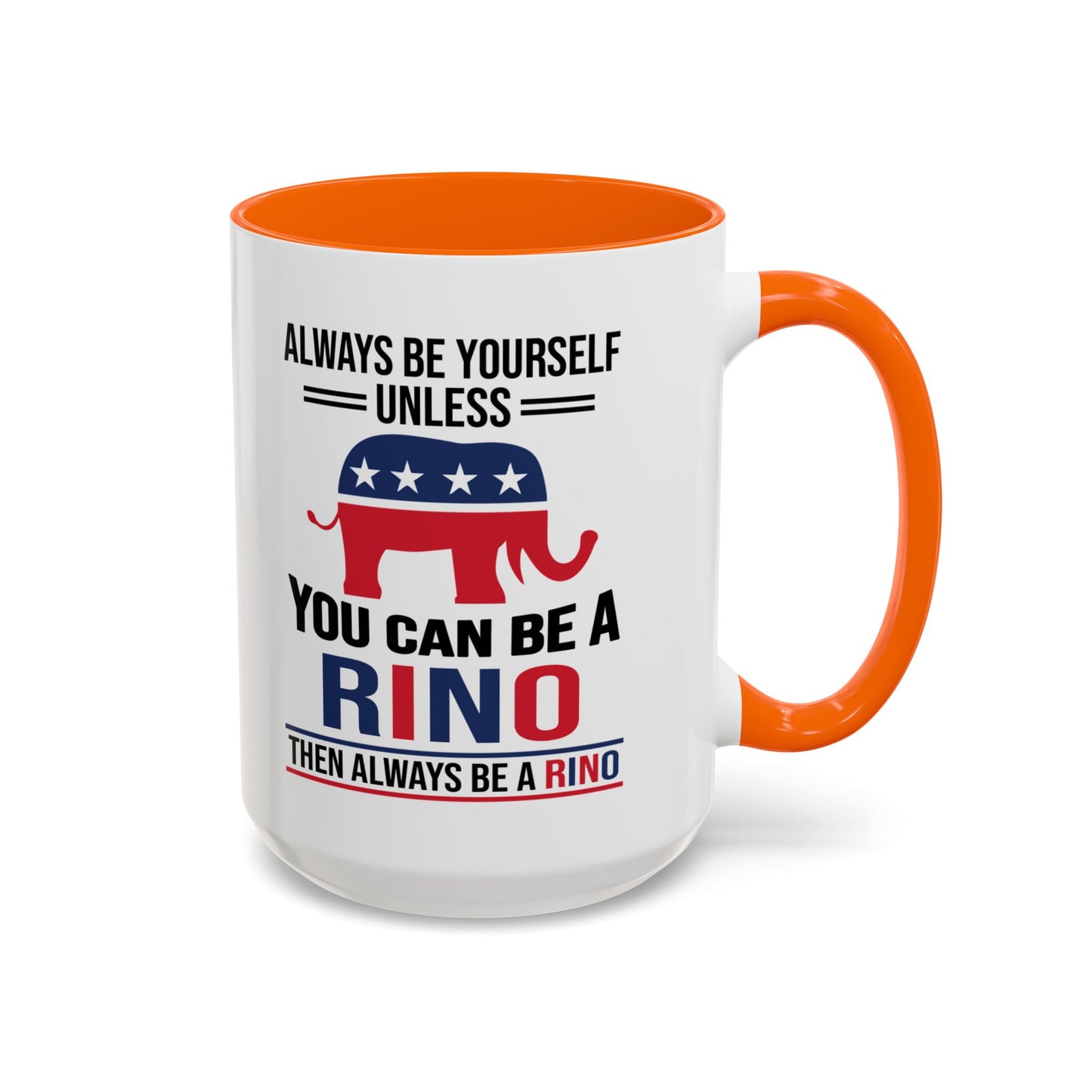 Always Be Yourself Unless You Can Be a RINO Then Always Be A RINO, Republican Coffee Mug, RINO Mug, Rino Gift, Rino Lover Gift A0027-005A Accent Coffee Mug (11, 15oz)