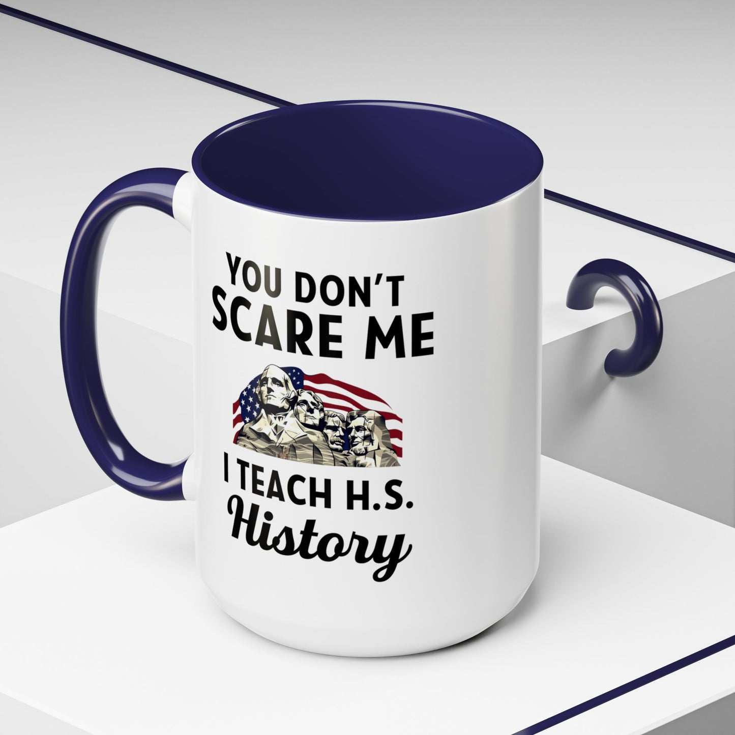 Funny History Teacher Mug Gift - You Don't Scare Me Quote Accent Coffee Mug (11, 15oz)