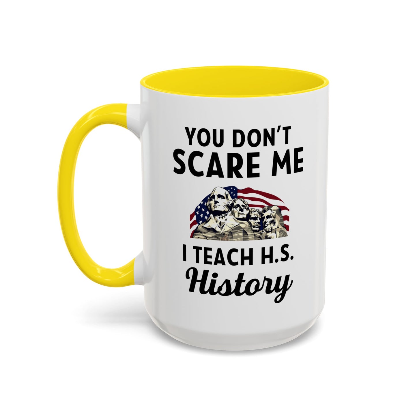 Funny History Teacher Mug Gift - You Don't Scare Me Quote Accent Coffee Mug (11, 15oz)