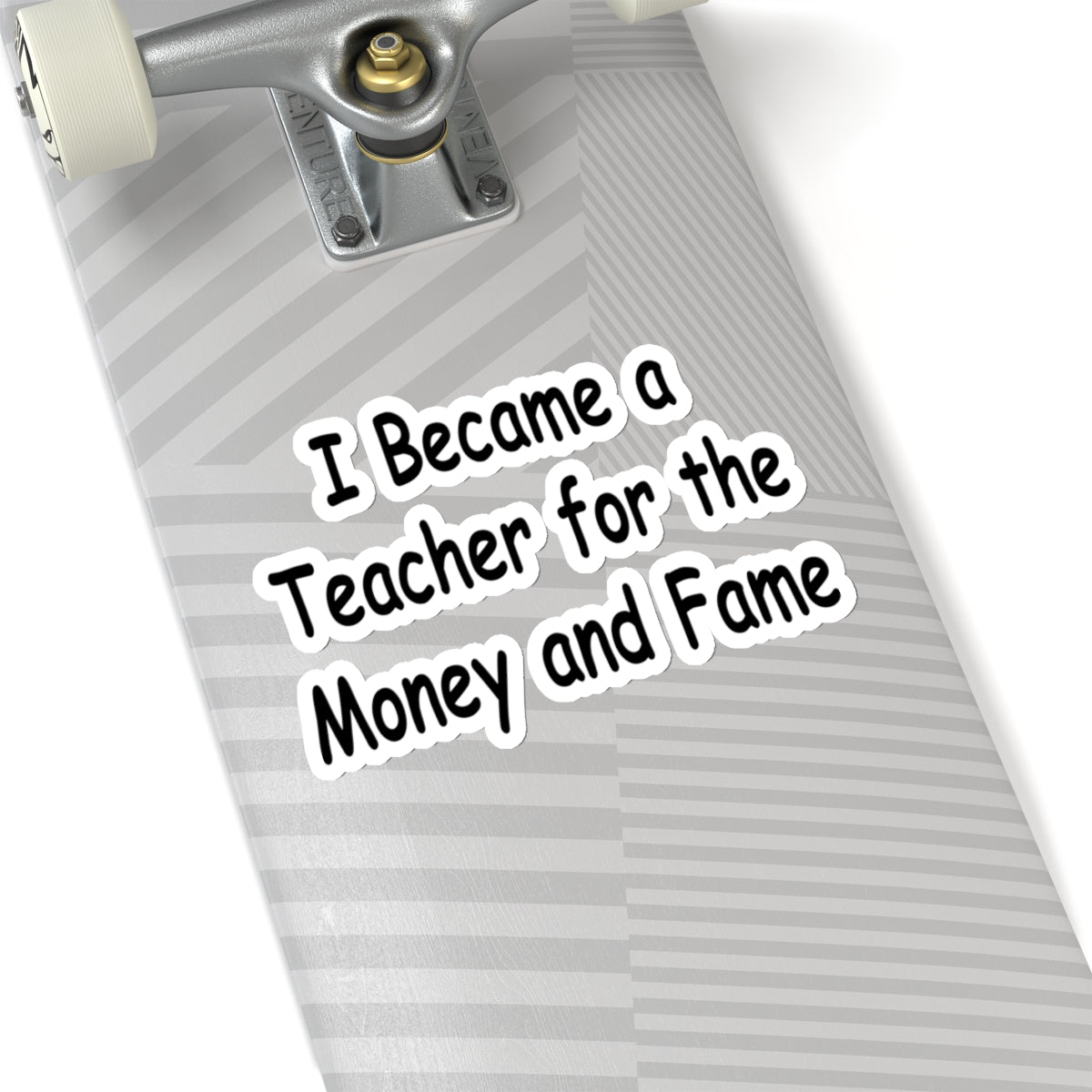 Teacher Sticker - I Became a Teacher for Fame and Money, Kiss-Cut Stickers