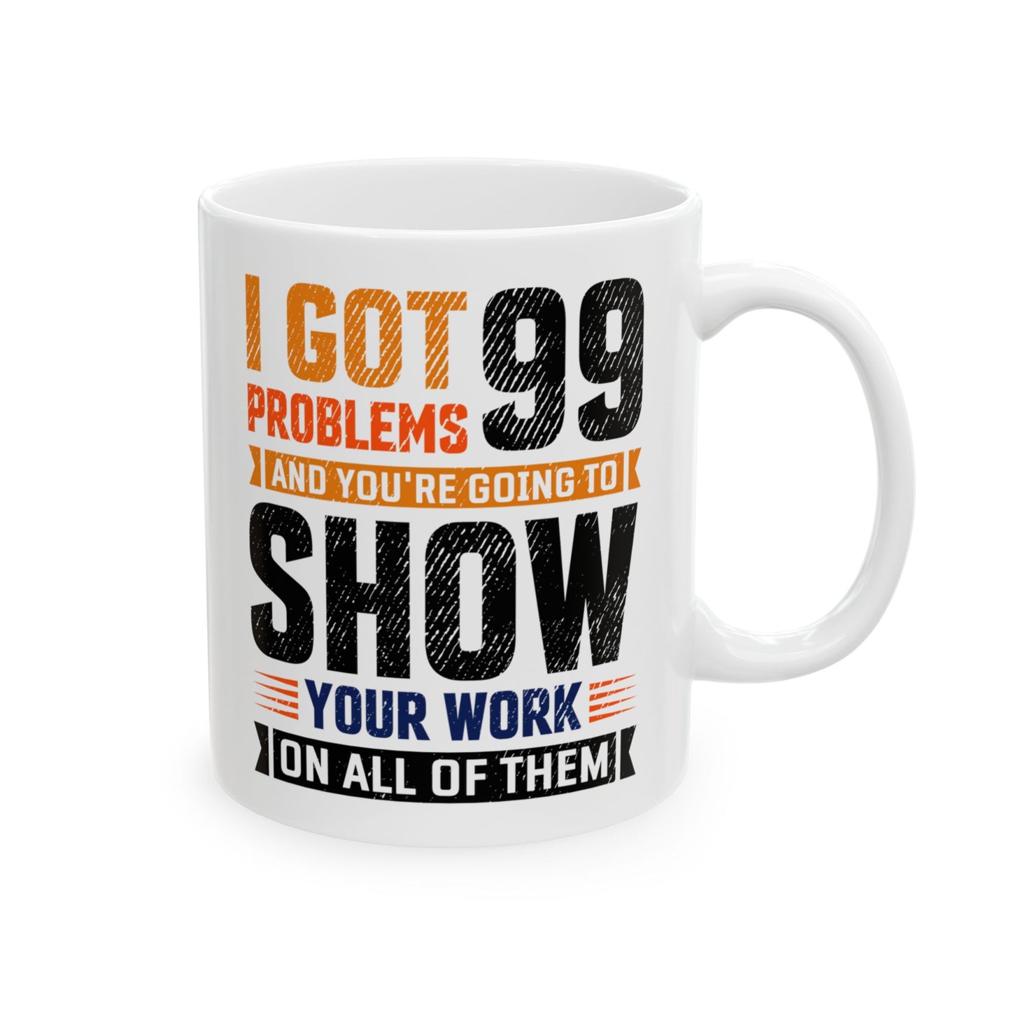 Math Teacher MI got 99 Problems and You're Going to Show Your Work, Teacher Mug, Teacher Appreciation Mug, Math Teacher Gift A0016-00311