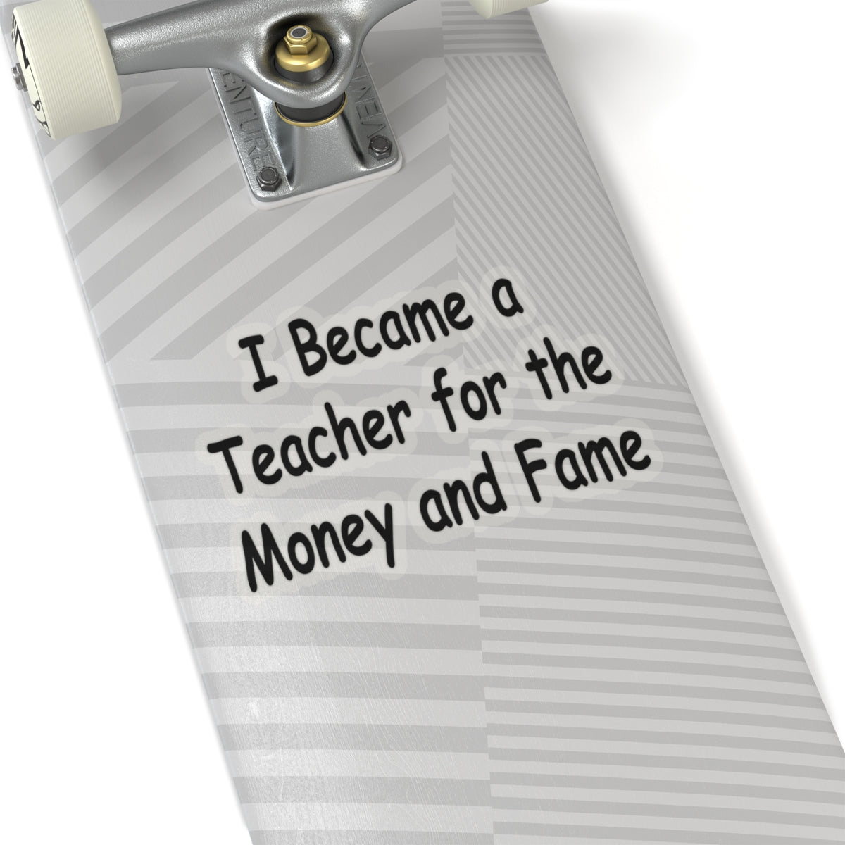 Teacher Sticker - I Became a Teacher for Fame and Money, Kiss-Cut Stickers