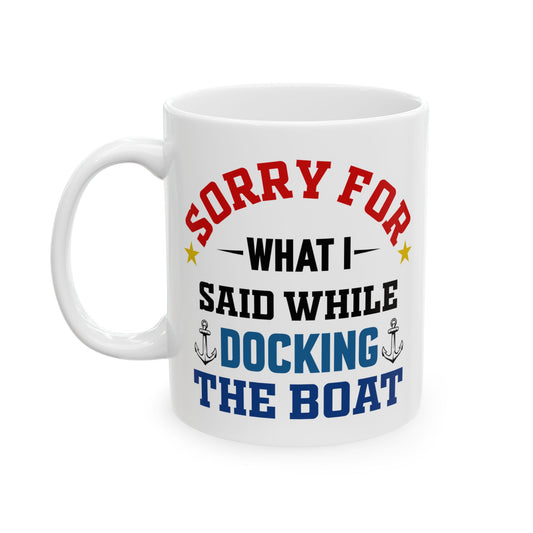 Boaters Mug Sorry for... Docking the Boat, Boaters Gift, Gift for Him, Gift for Boat Owner 0360002 Ceramic Mug, (11oz, 15oz)