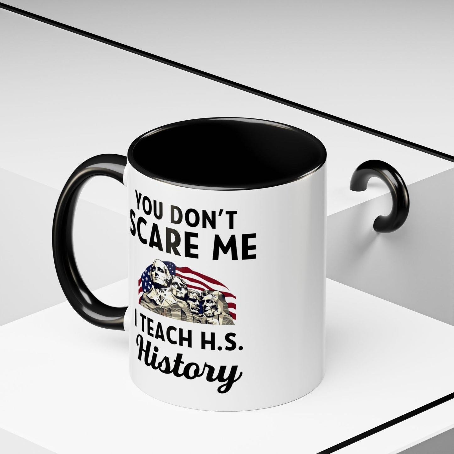 Funny History Teacher Mug Gift - You Don't Scare Me Quote Accent Coffee Mug (11, 15oz)