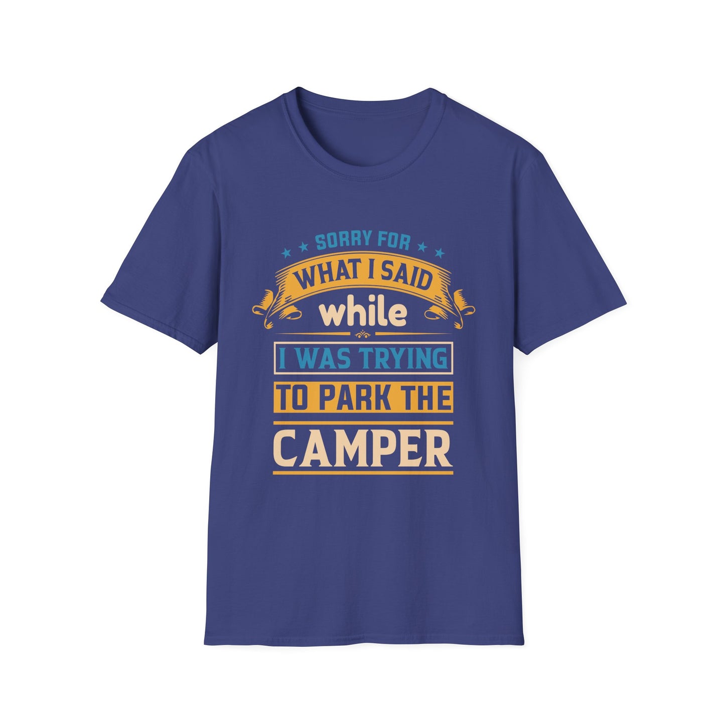 Camping Humor - Sorry for What I Said While Parking the Camper, Gift for Campers, Gift for Him Unisex Softstyle T-Shirt 0360002