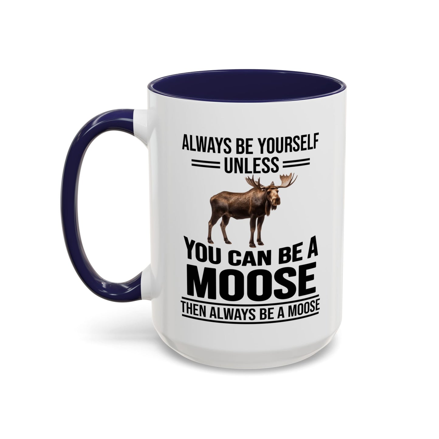 Always Be Yourself Unless You Can Be A Moose Then Always Be A Moose, Coffee Mug, Moose Mug, Funny Moose Gift, Moose Lover Gift A0027-006A A0026-01 Accent Coffee Mug (11, 15oz)