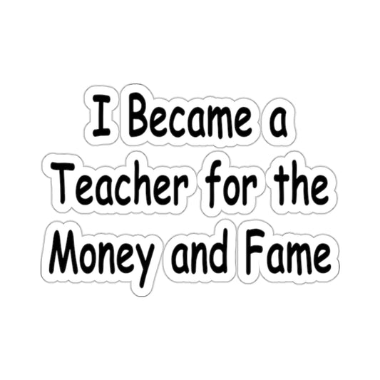 Funny Sticker: Teacher for Money & Fame Humor Kiss-Cut Stickers