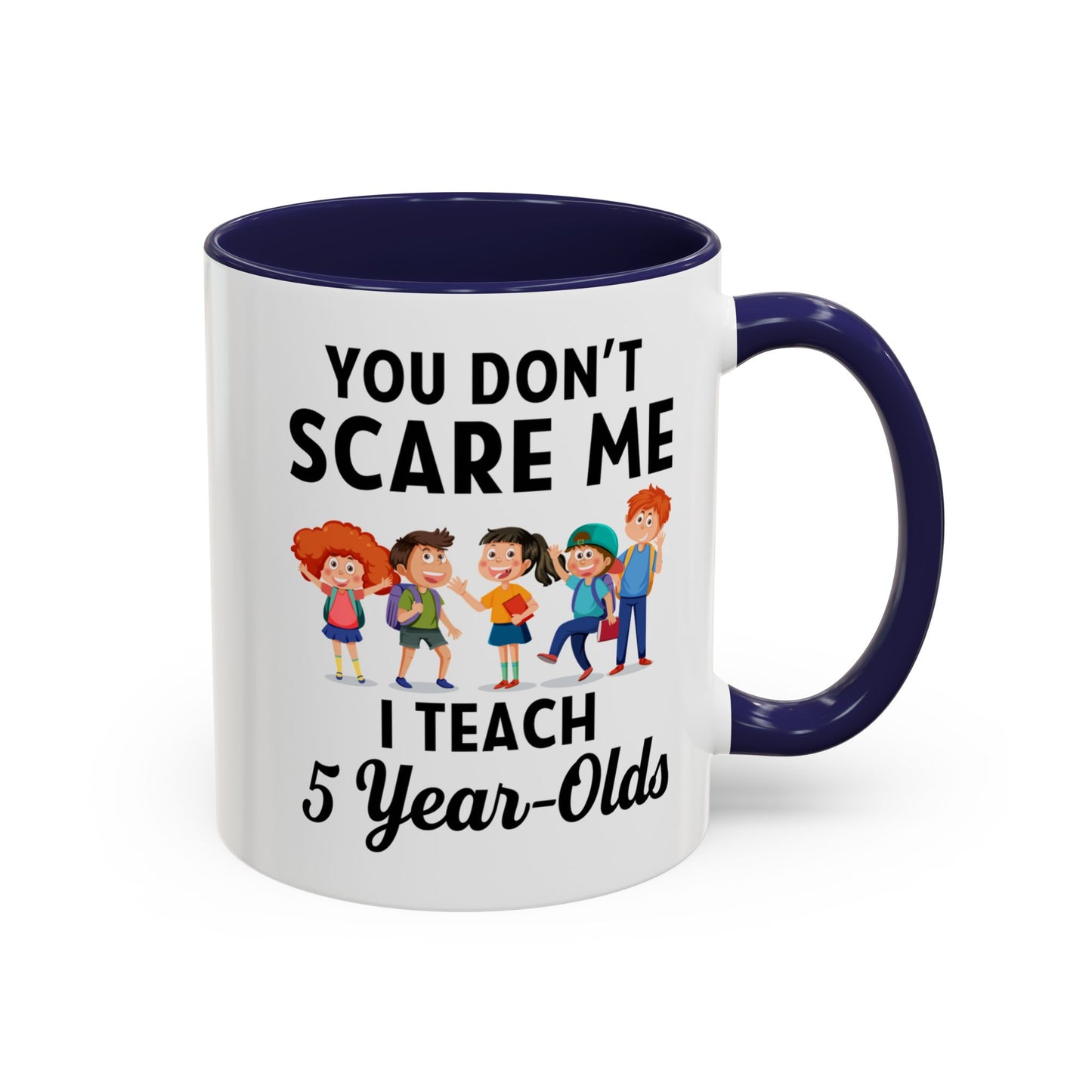 You Don't Scare Me, I Teach Five-Year-Olds! Funny Coffee Mug for Teachers, Elementary Teachers Coffee Mug, Teachers Gift A0019B Accent Coffee Mug (11, 15oz)