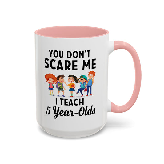 You Don't Scare Me, I Teach Five-Year-Olds! Funny Coffee Mug for Teachers, Elementary Teachers Coffee Mug, Teachers Gift A0019B Accent Coffee Mug (11, 15oz)