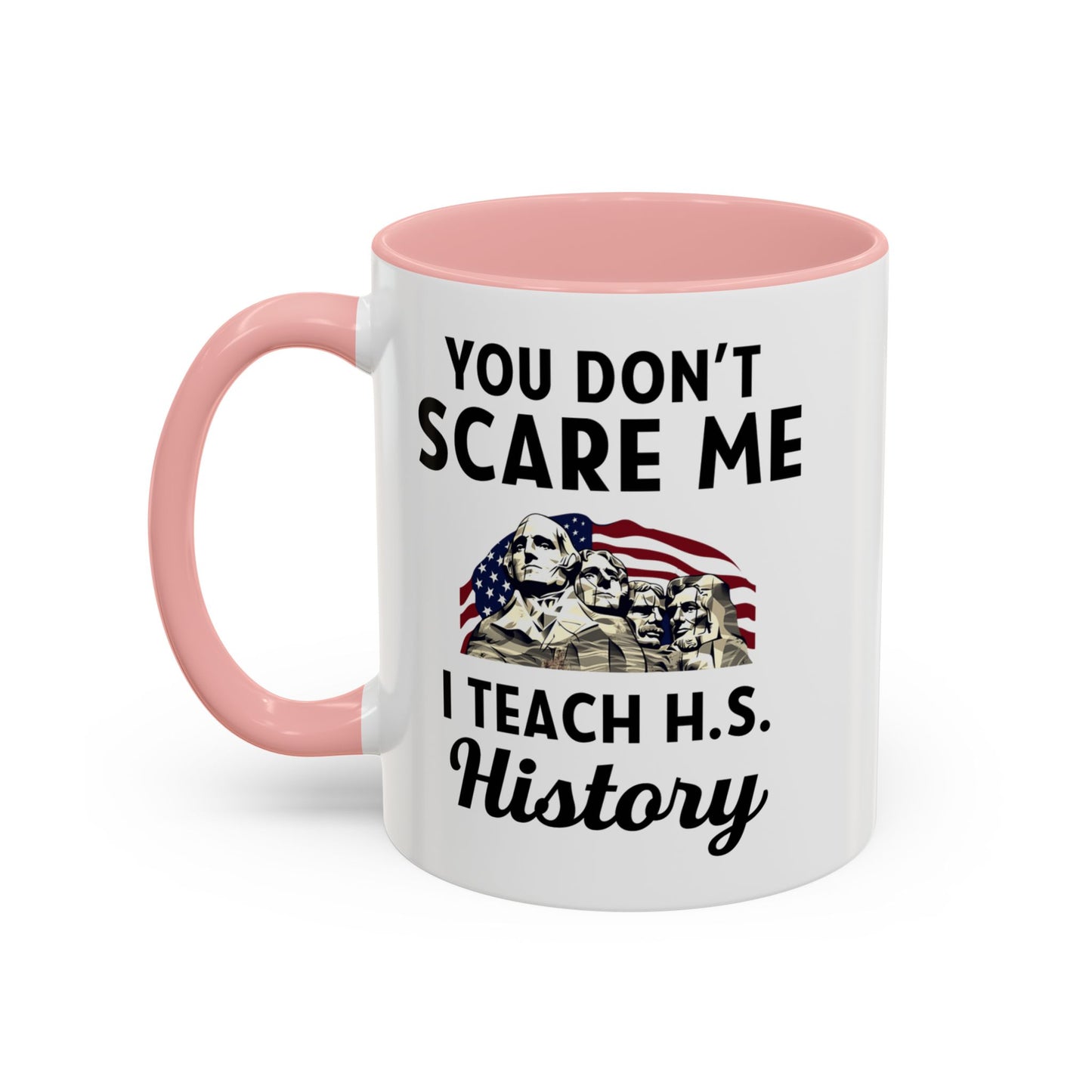 Funny History Teacher Mug Gift - You Don't Scare Me Quote Accent Coffee Mug (11, 15oz)