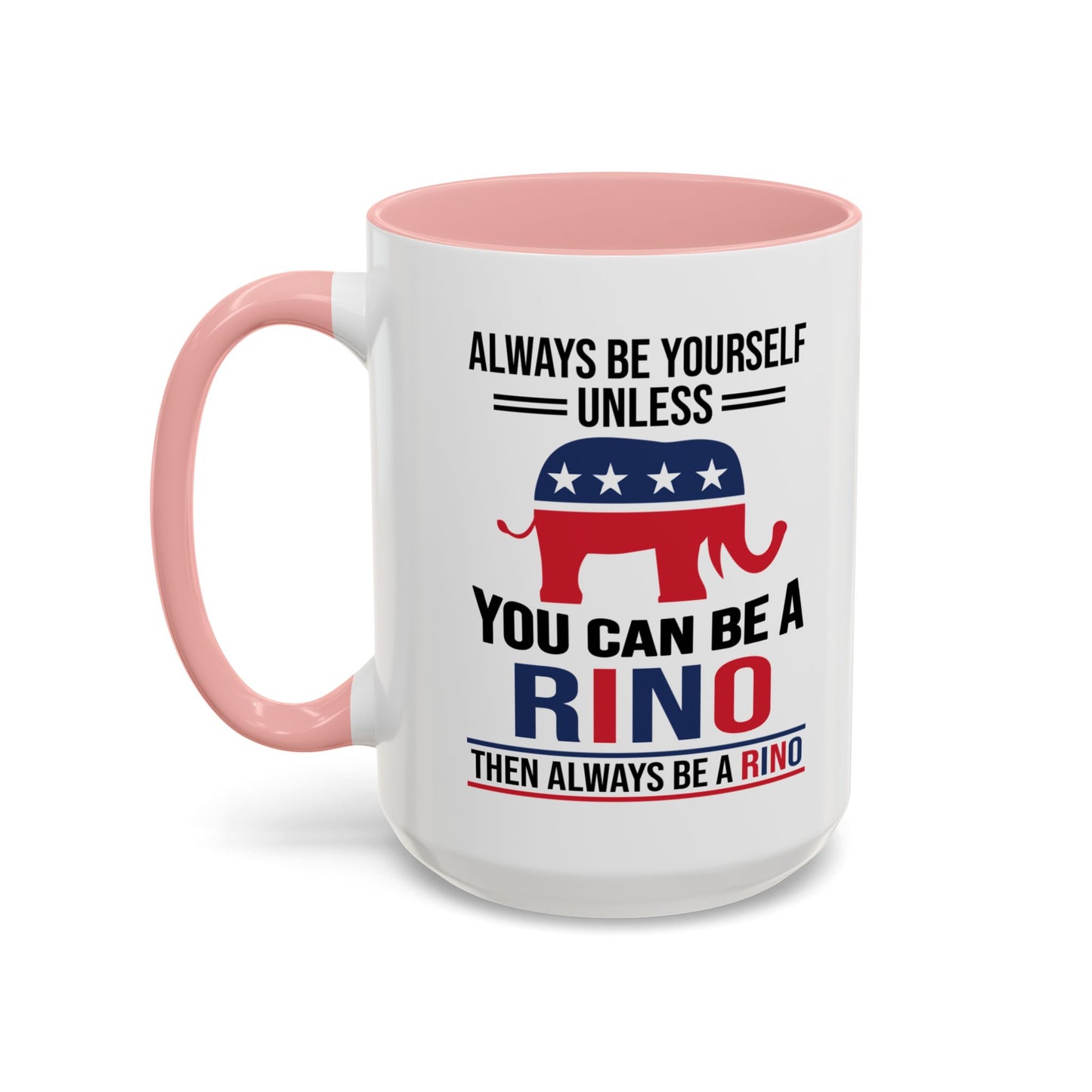 Always Be Yourself Unless You Can Be a RINO Then Always Be A RINO, Republican Coffee Mug, RINO Mug, Rino Gift, Rino Lover Gift A0027-005A Accent Coffee Mug (11, 15oz)