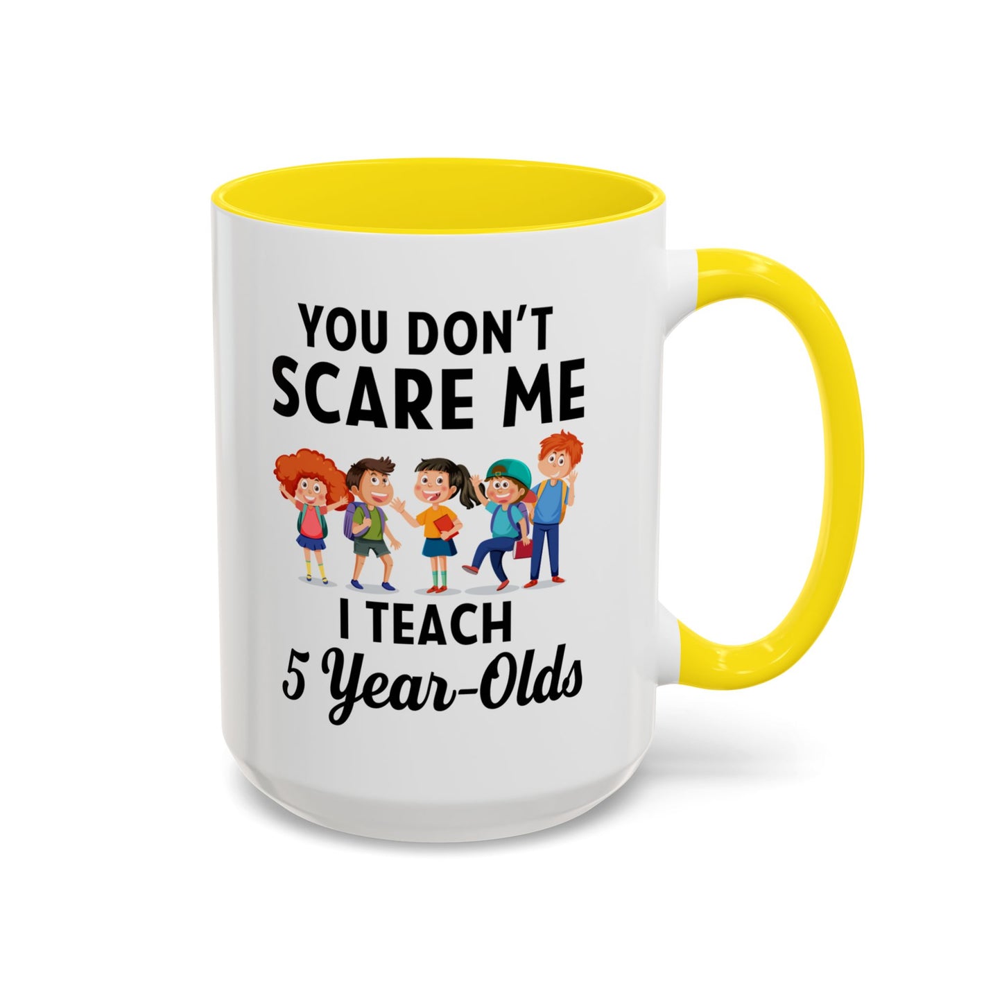 You Don't Scare Me, I Teach Five-Year-Olds! Funny Coffee Mug for Teachers, Elementary Teachers Coffee Mug, Teachers Gift A0019B Accent Coffee Mug (11, 15oz)