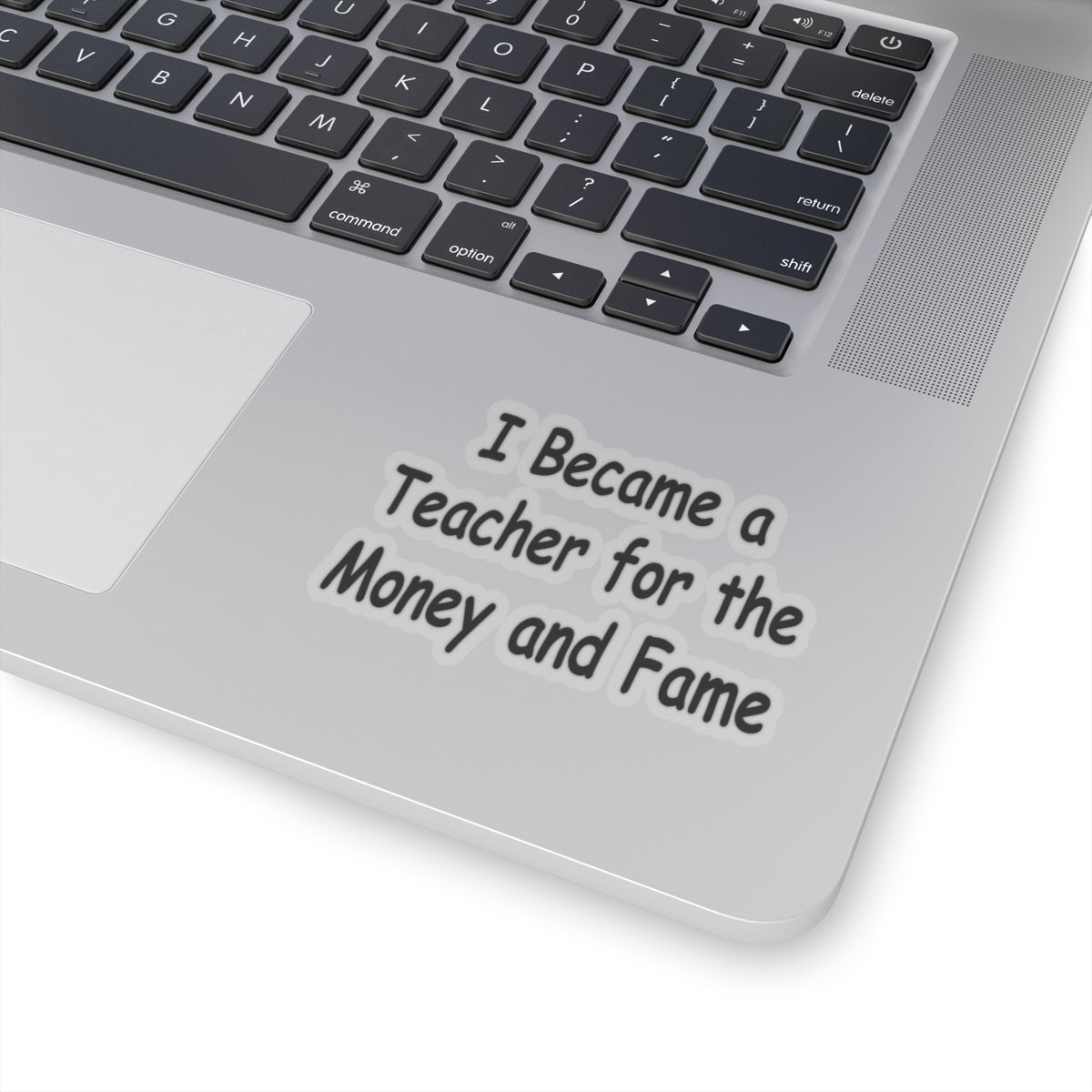 Teacher Sticker - I Became a Teacher for Fame and Money, Kiss-Cut Stickers