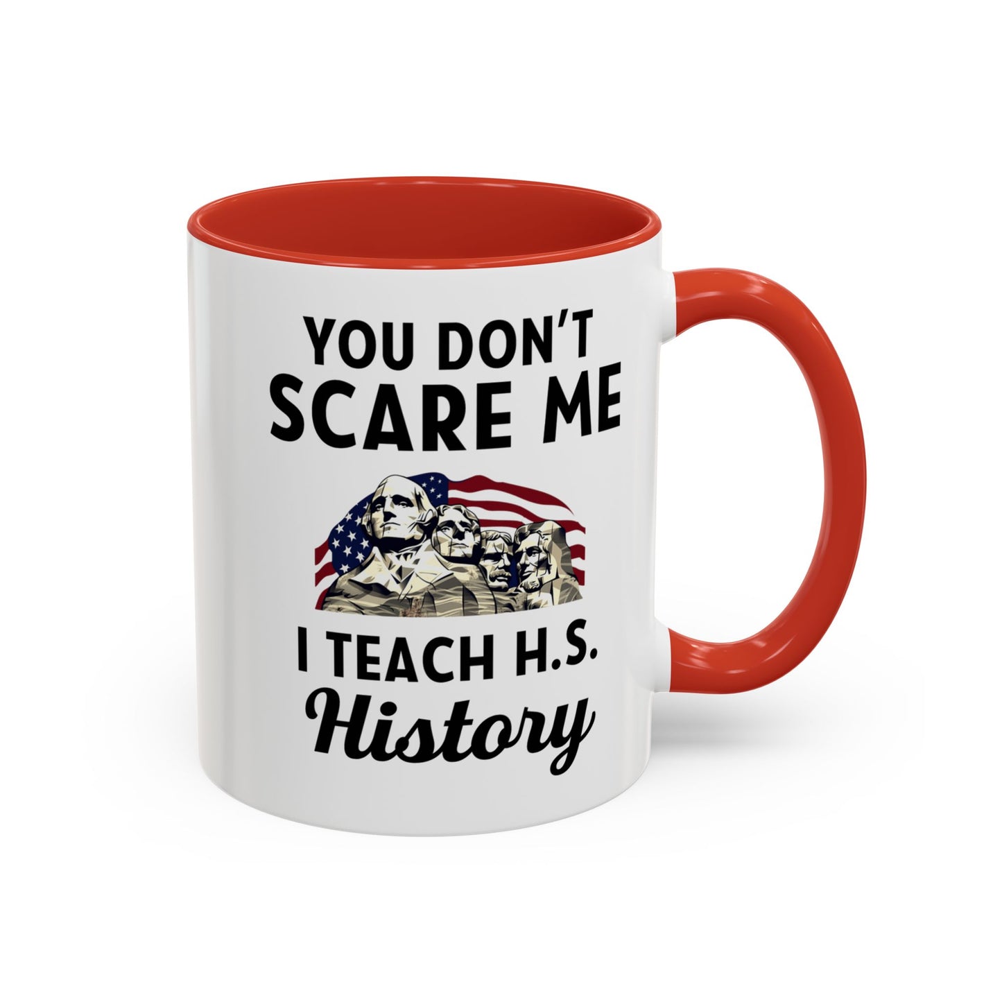 Funny History Teacher Mug Gift - You Don't Scare Me Quote Accent Coffee Mug (11, 15oz)