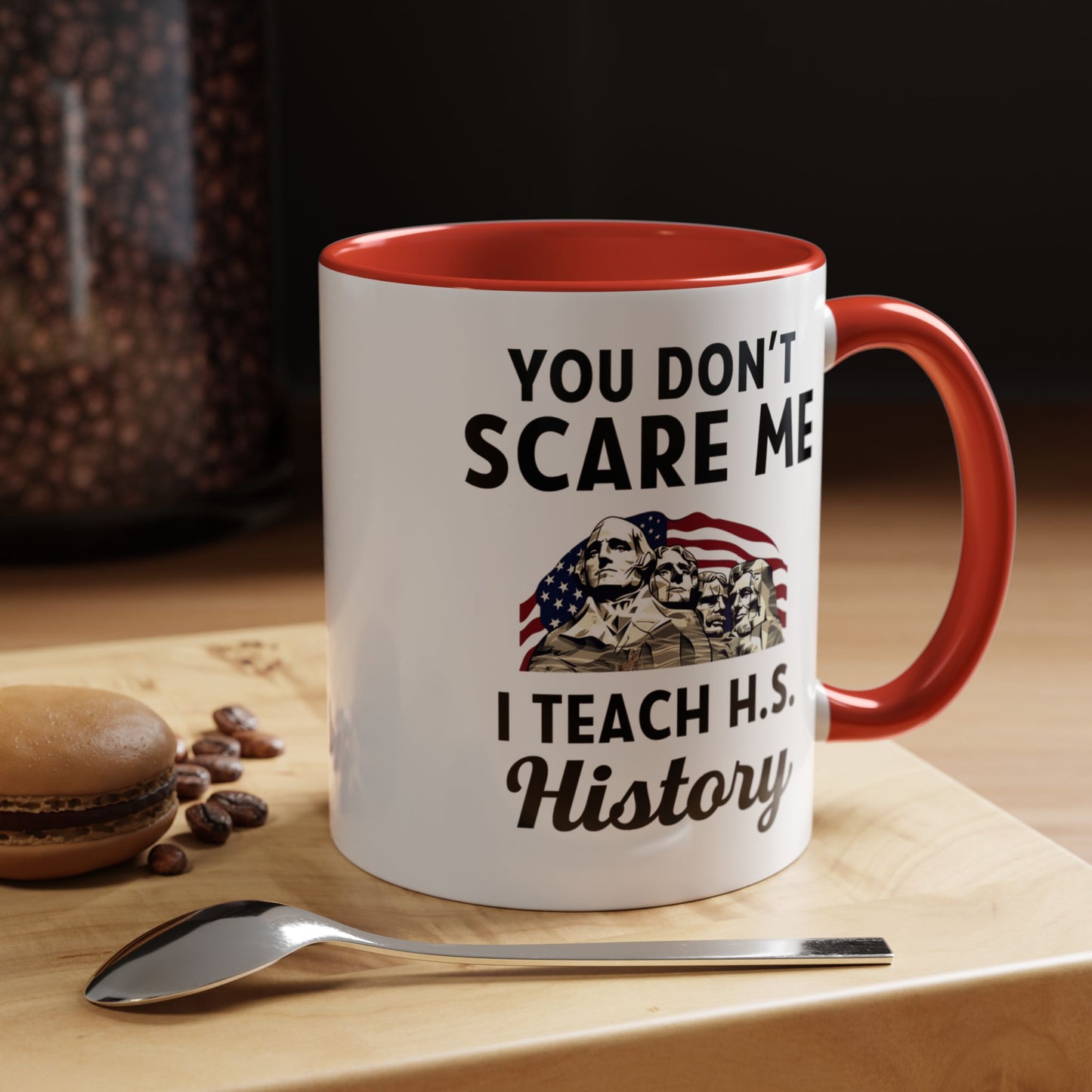 Funny History Teacher Mug Gift - You Don't Scare Me Quote Accent Coffee Mug (11, 15oz)