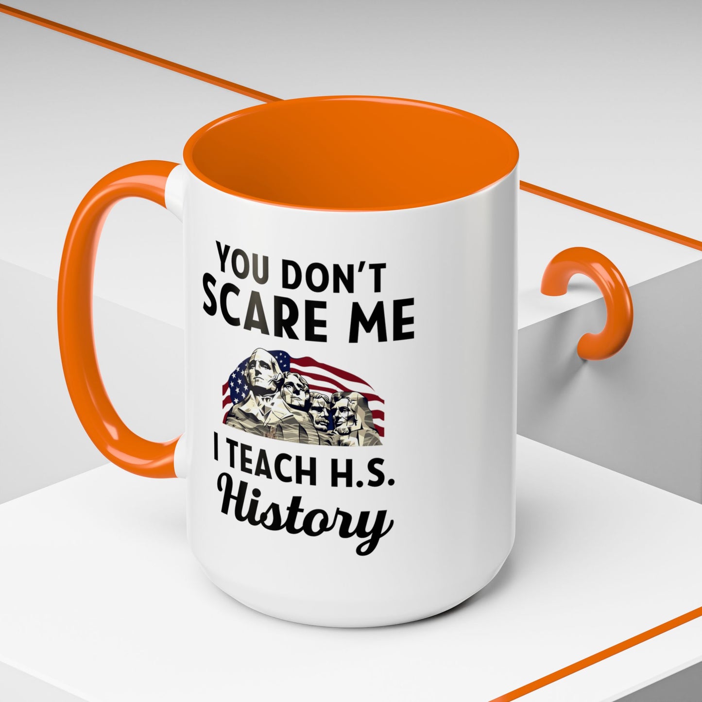 Funny History Teacher Mug Gift - You Don't Scare Me Quote Accent Coffee Mug (11, 15oz)