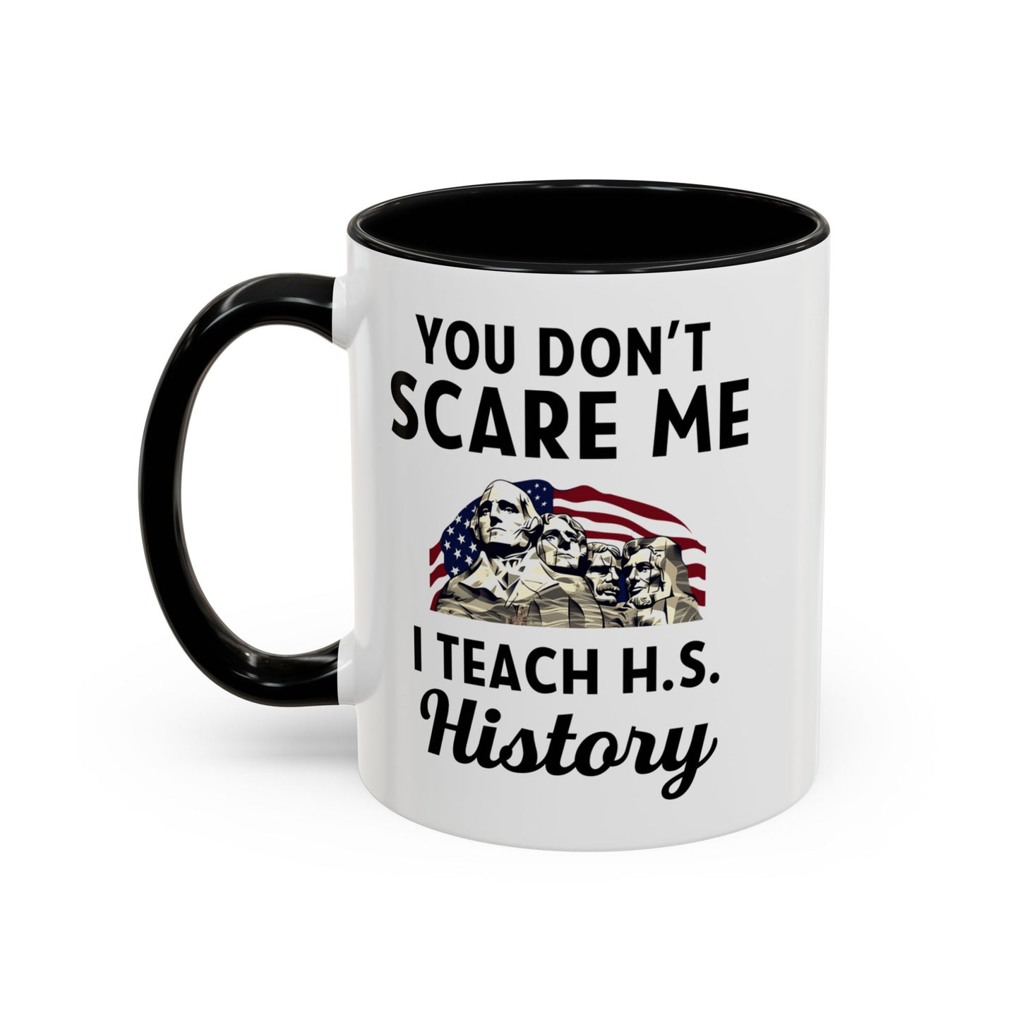 Funny History Teacher Mug Gift - You Don't Scare Me Quote Accent Coffee Mug (11, 15oz)