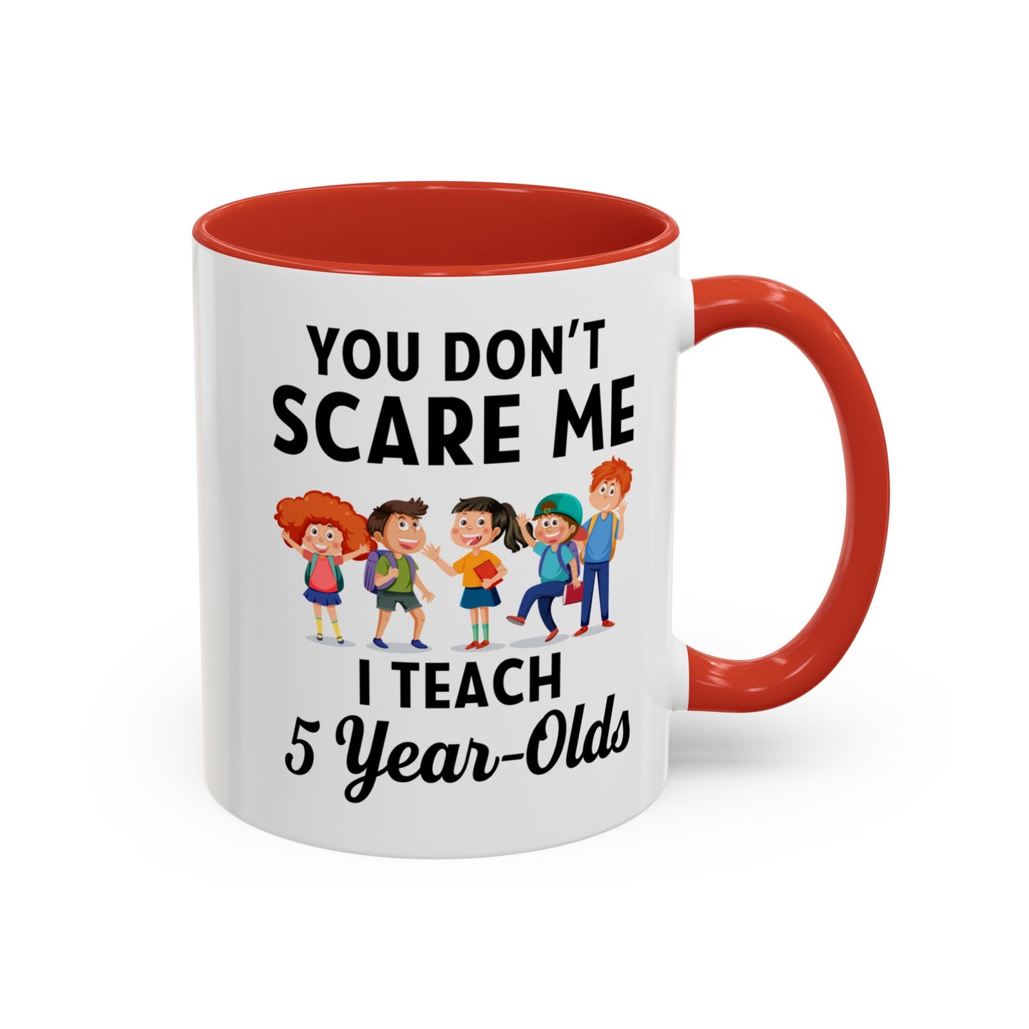 You Don't Scare Me, I Teach Five-Year-Olds! Funny Coffee Mug for Teachers, Elementary Teachers Coffee Mug, Teachers Gift A0019B Accent Coffee Mug (11, 15oz)