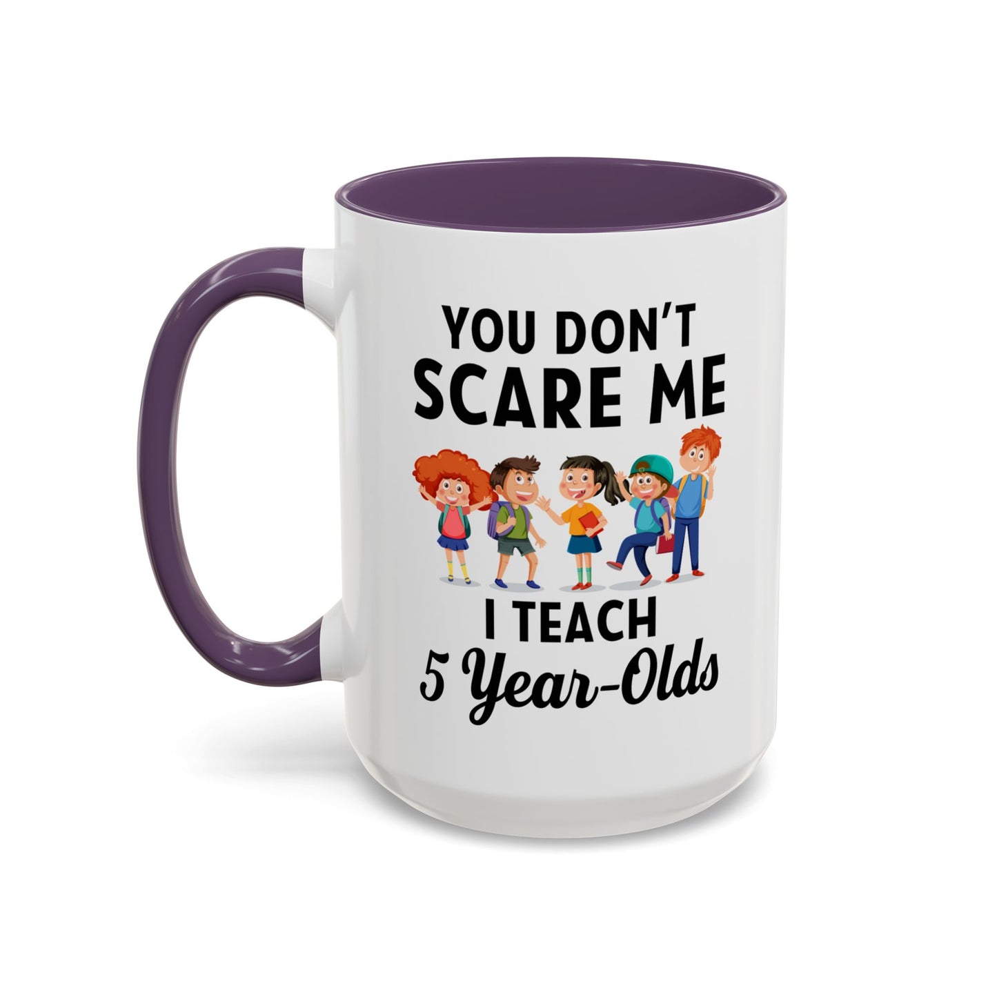 You Don't Scare Me, I Teach Five-Year-Olds! Funny Coffee Mug for Teachers, Elementary Teachers Coffee Mug, Teachers Gift A0019B Accent Coffee Mug (11, 15oz)