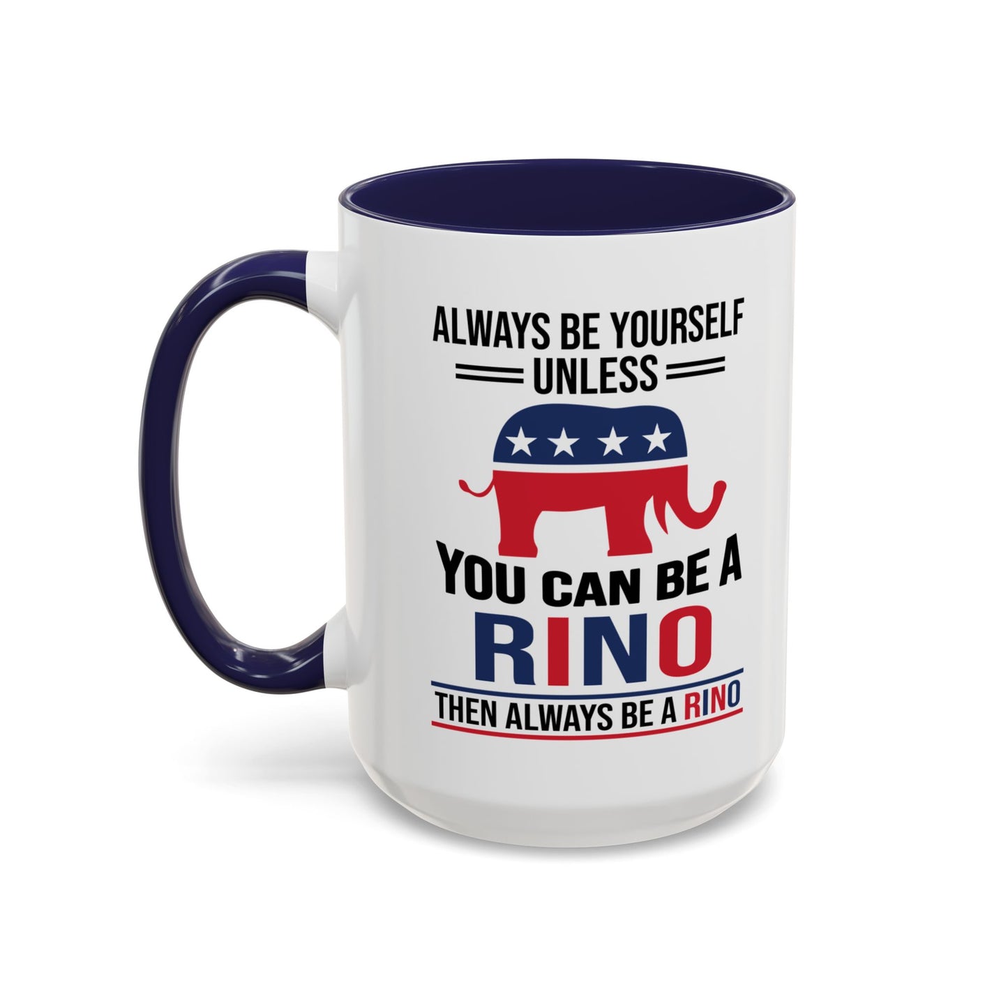 Always Be Yourself Unless You Can Be a RINO Then Always Be A RINO, Republican Coffee Mug, RINO Mug, Rino Gift, Rino Lover Gift A0027-005A Accent Coffee Mug (11, 15oz)