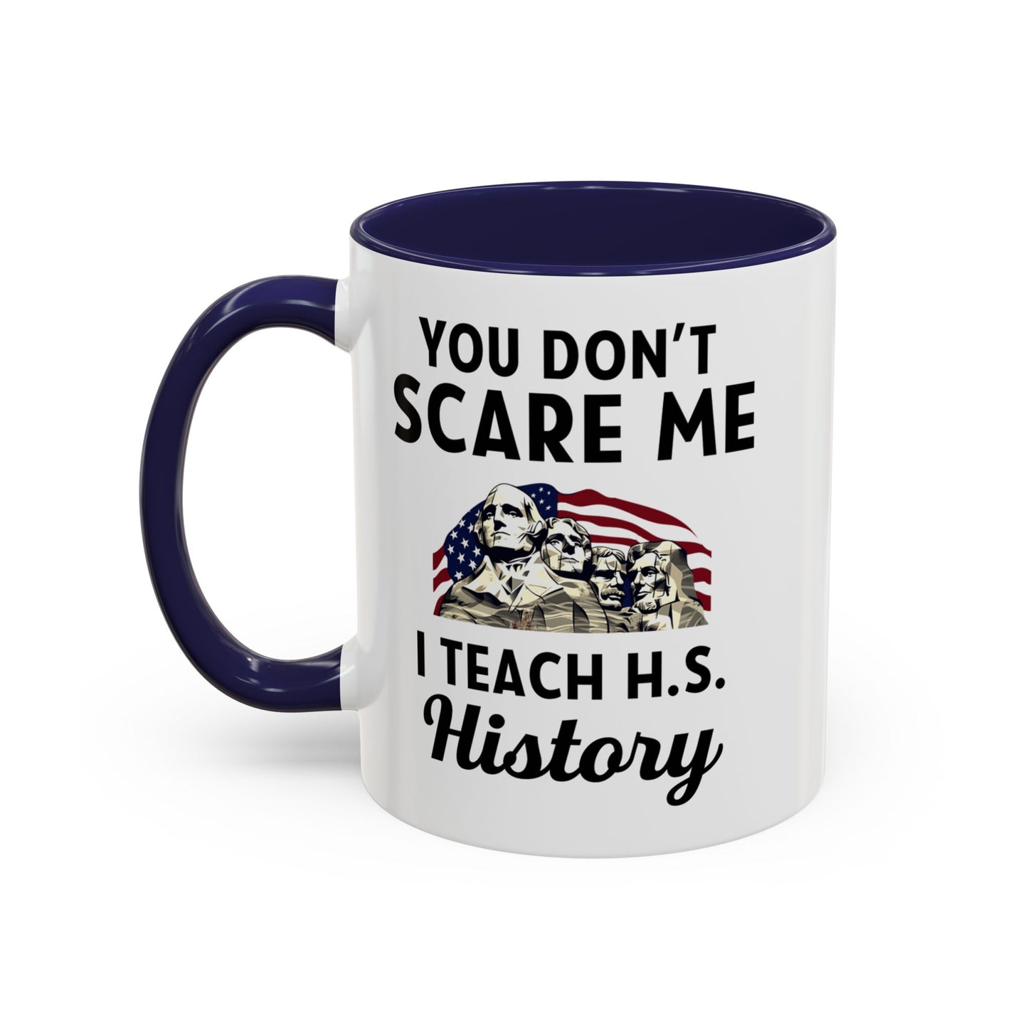 Funny History Teacher Mug Gift - You Don't Scare Me Quote Accent Coffee Mug (11, 15oz)