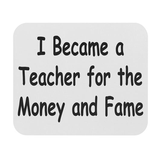 Teacher Mouse Pad - I Became a Teacher for the Money and Fame Mouse Pad (Rectangle)