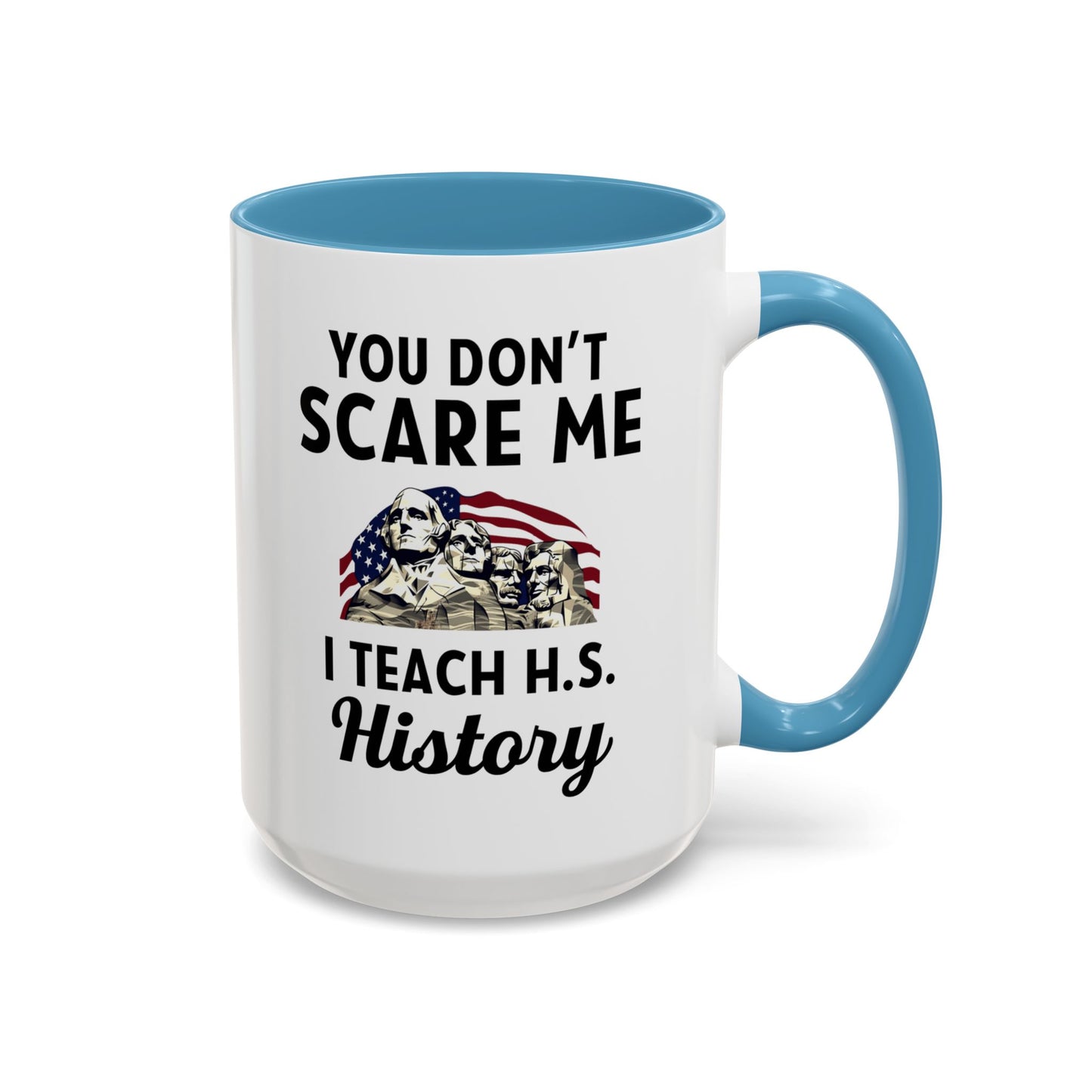 Funny History Teacher Mug Gift - You Don't Scare Me Quote Accent Coffee Mug (11, 15oz)