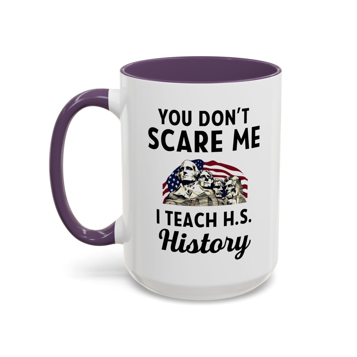 Funny History Teacher Mug Gift - You Don't Scare Me Quote Accent Coffee Mug (11, 15oz)