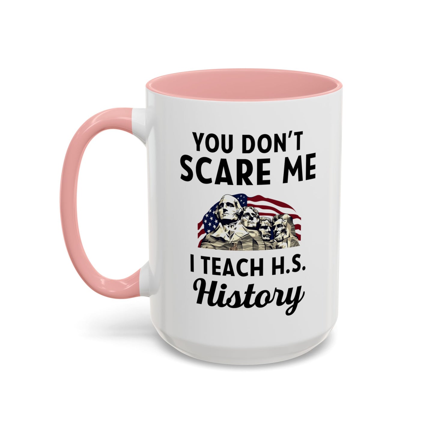 Funny History Teacher Mug Gift - You Don't Scare Me Quote Accent Coffee Mug (11, 15oz)