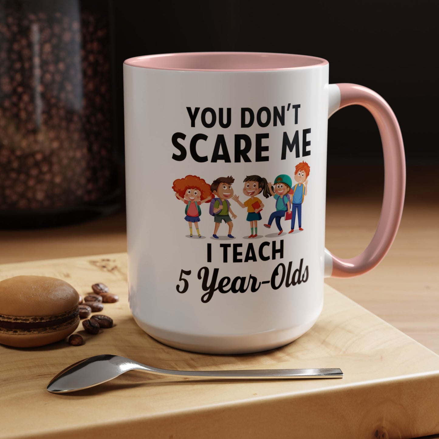 You Don't Scare Me, I Teach Five-Year-Olds! Funny Coffee Mug for Teachers, Elementary Teachers Coffee Mug, Teachers Gift A0019B Accent Coffee Mug (11, 15oz)