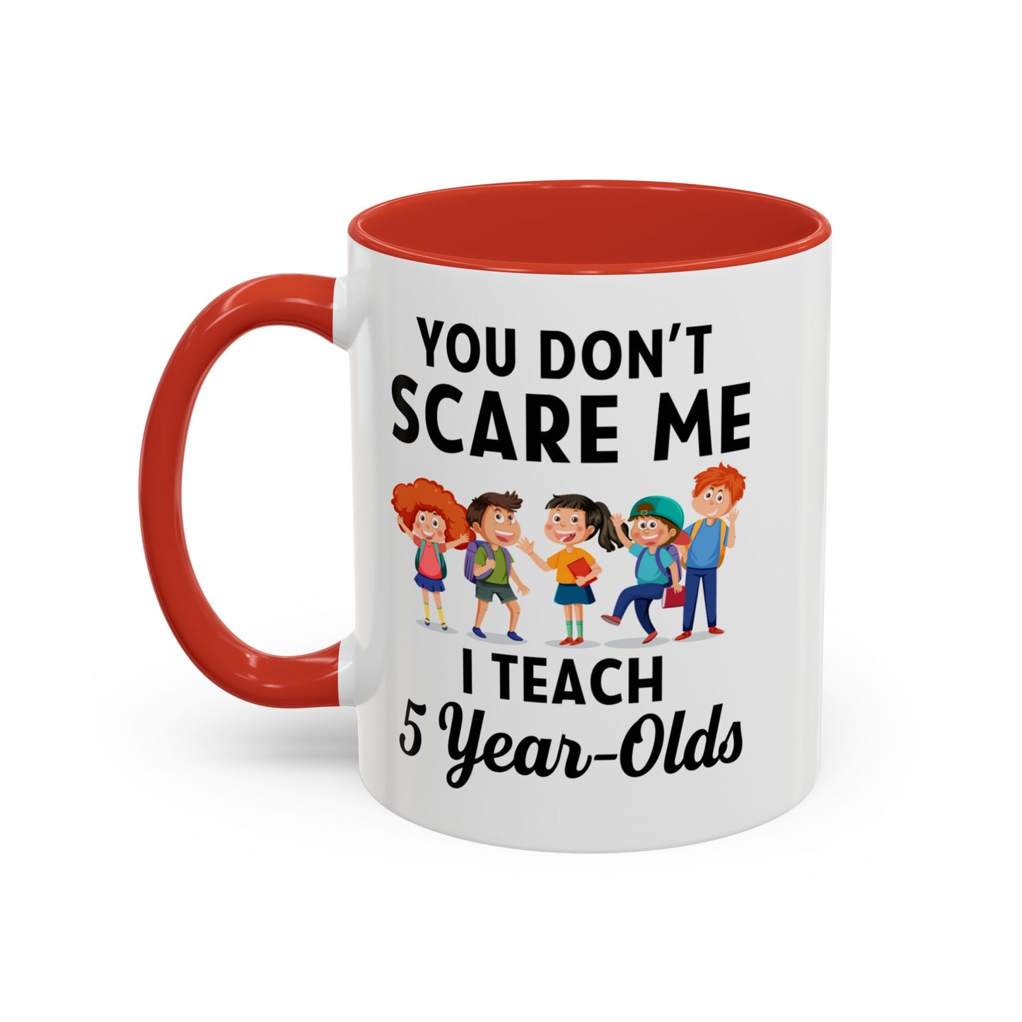 You Don't Scare Me, I Teach Five-Year-Olds! Funny Coffee Mug for Teachers, Elementary Teachers Coffee Mug, Teachers Gift A0019B Accent Coffee Mug (11, 15oz)