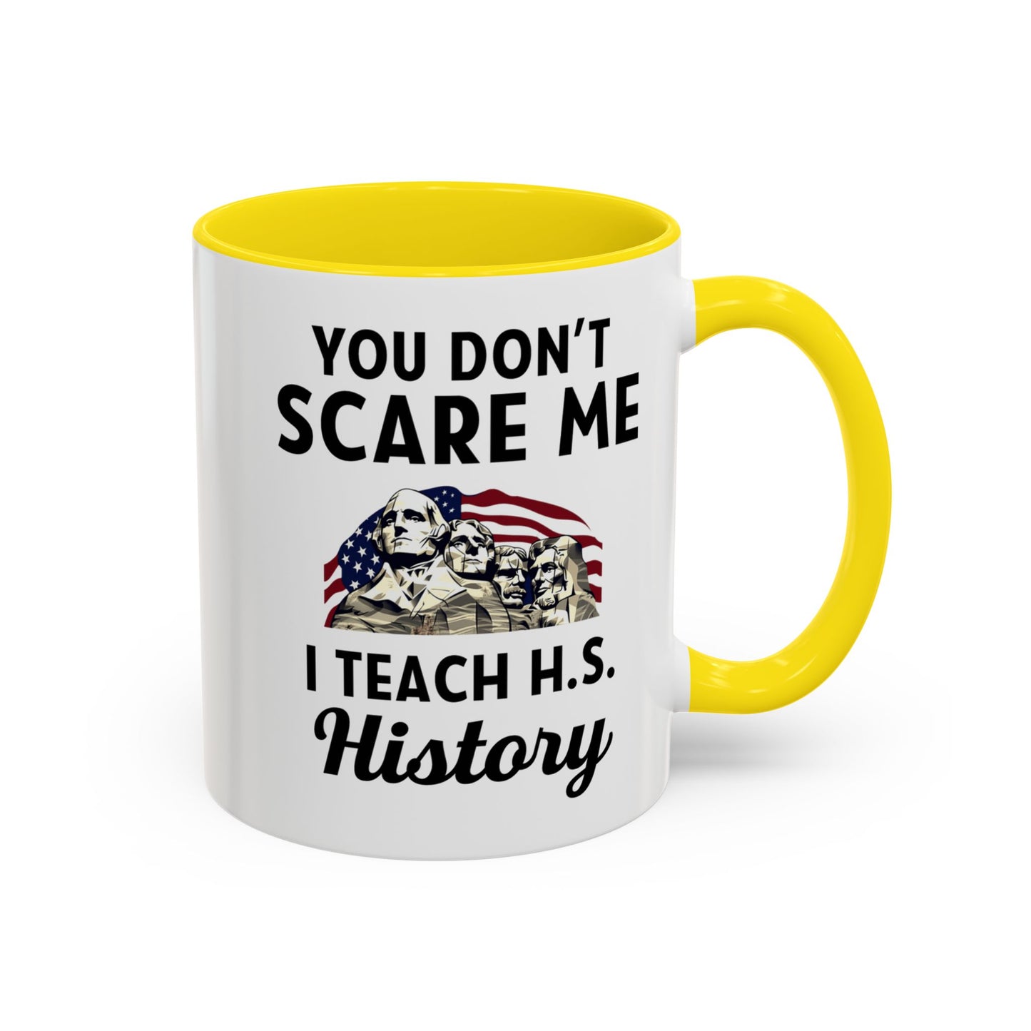 Funny History Teacher Mug Gift - You Don't Scare Me Quote Accent Coffee Mug (11, 15oz)