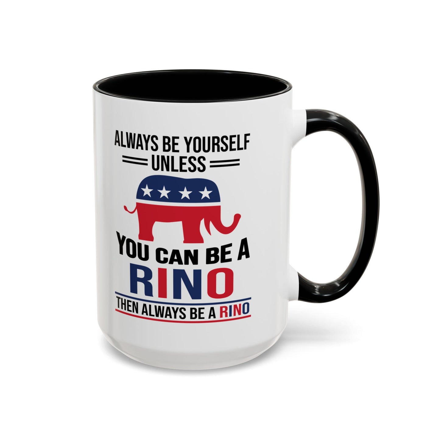 Always Be Yourself Unless You Can Be a RINO Then Always Be A RINO, Republican Coffee Mug, RINO Mug, Rino Gift, Rino Lover Gift A0027-005A Accent Coffee Mug (11, 15oz)