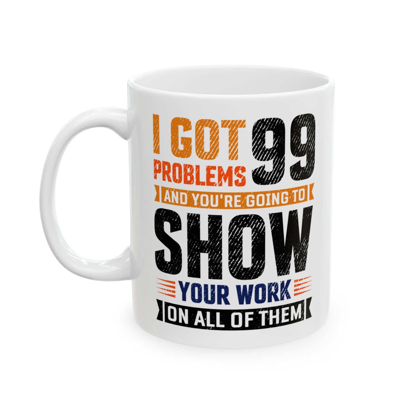 Math Teacher MI got 99 Problems and You're Going to Show Your Work, Teacher Mug, Teacher Appreciation Mug, Math Teacher Gift A0016-00311