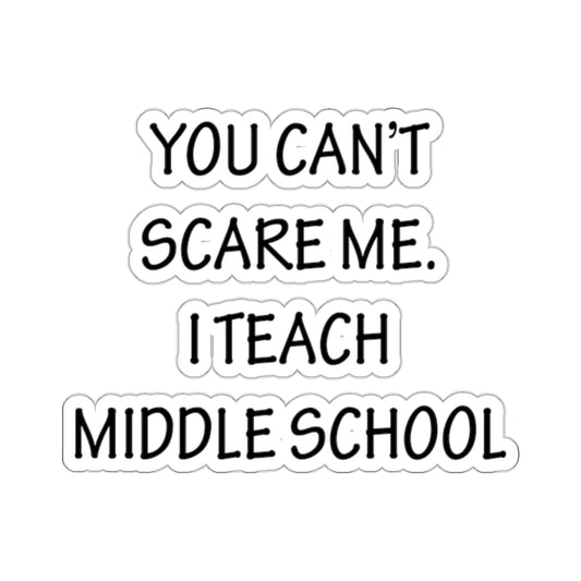 You Can't Scare Me... I Teach Middle School Kiss-Cut Stickers