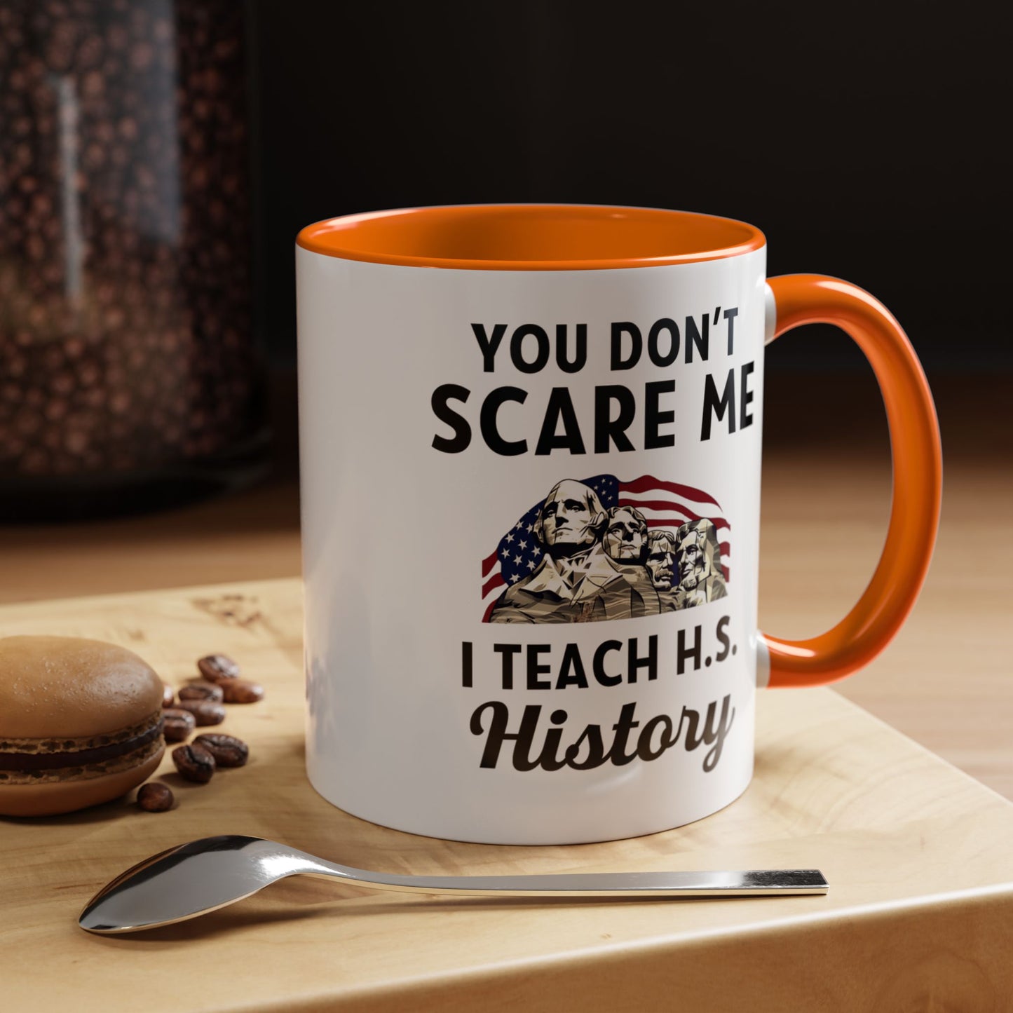 Funny History Teacher Mug Gift - You Don't Scare Me Quote Accent Coffee Mug (11, 15oz)