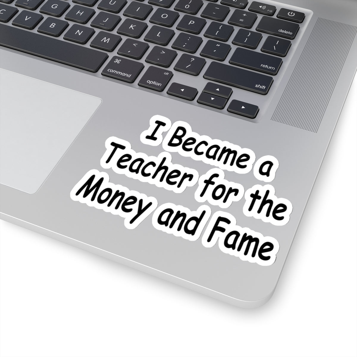 Teacher Sticker - I Became a Teacher for Fame and Money, Kiss-Cut Stickers