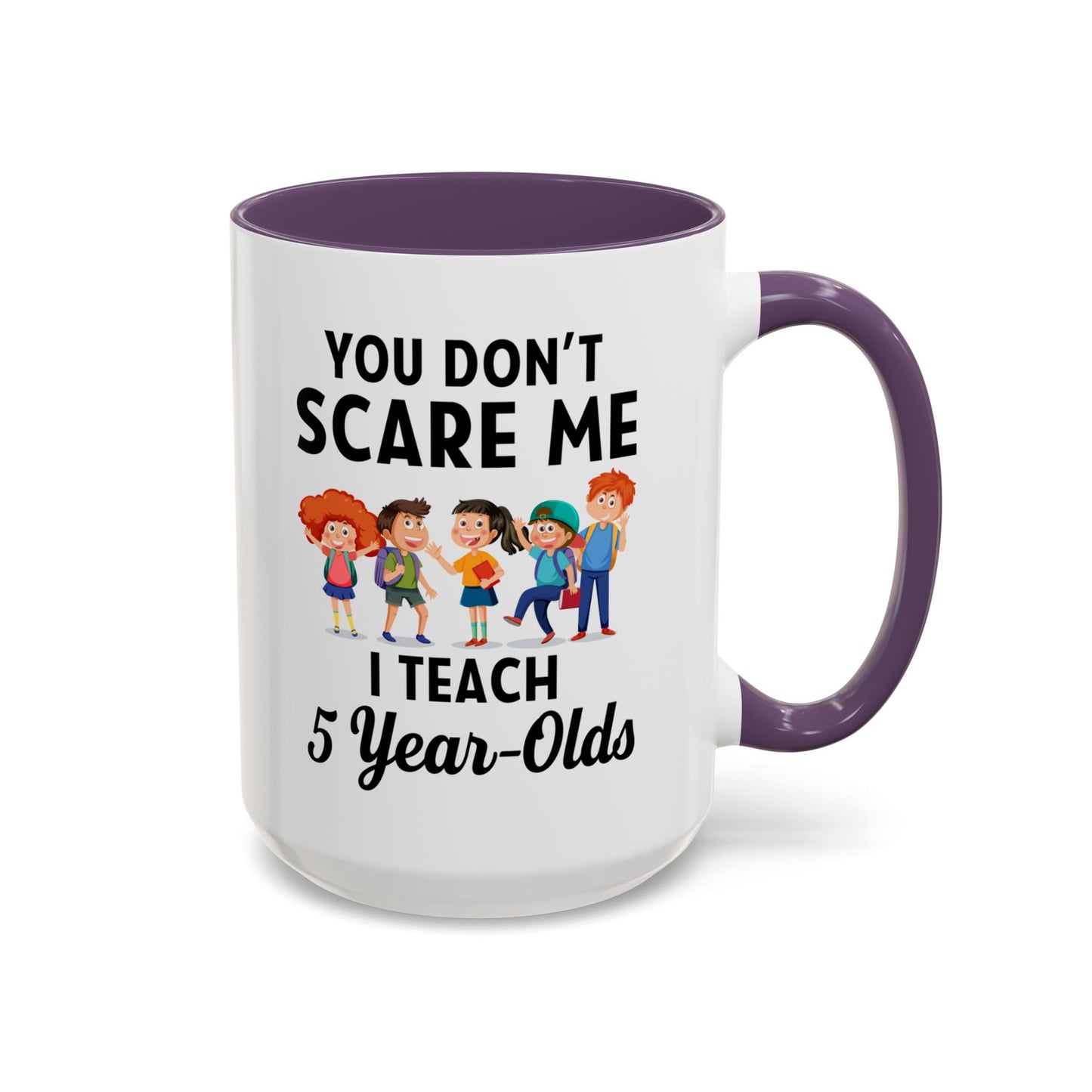 You Don't Scare Me, I Teach Five-Year-Olds! Funny Coffee Mug for Teachers, Elementary Teachers Coffee Mug, Teachers Gift A0019B Accent Coffee Mug (11, 15oz)