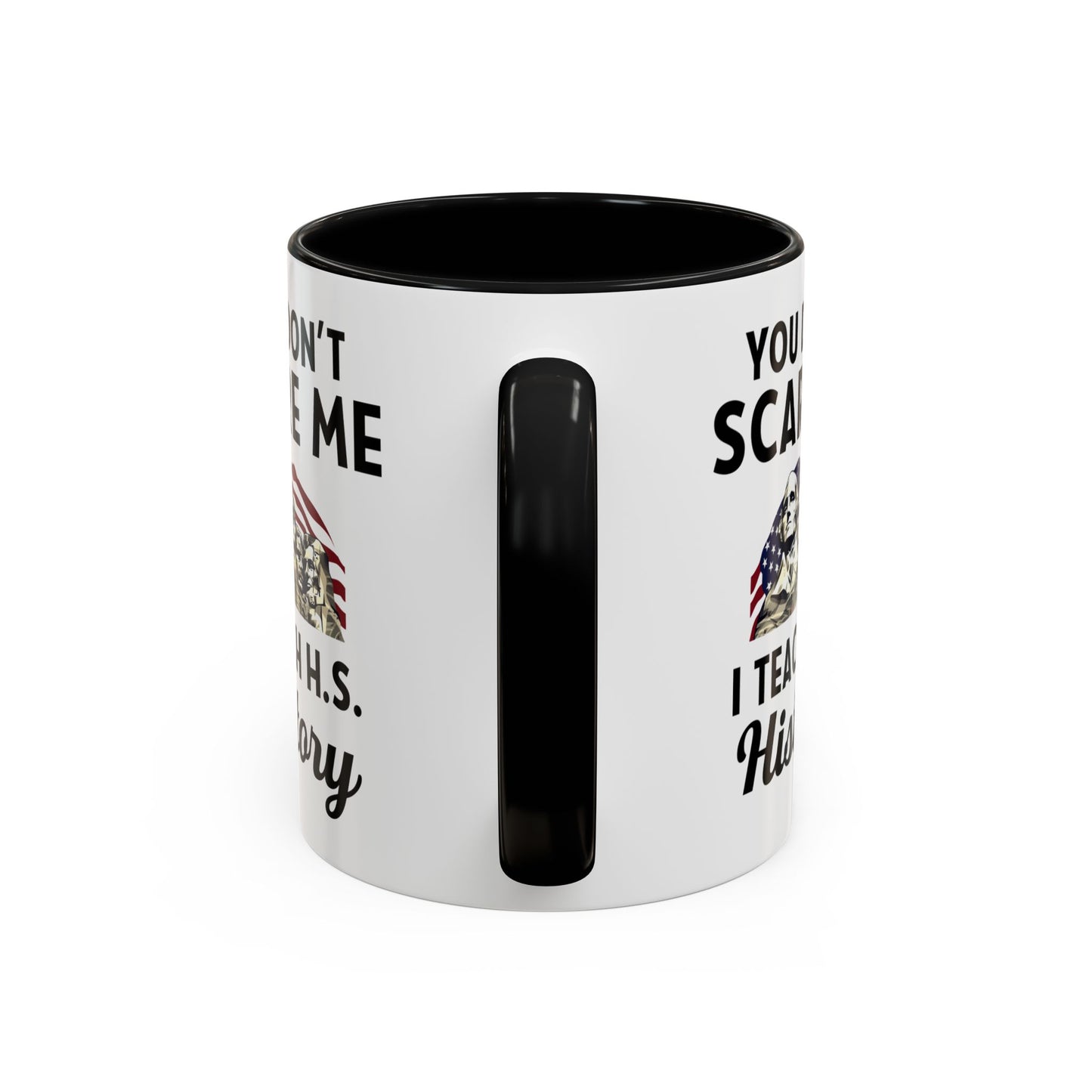 Funny History Teacher Mug Gift - You Don't Scare Me Quote Accent Coffee Mug (11, 15oz)